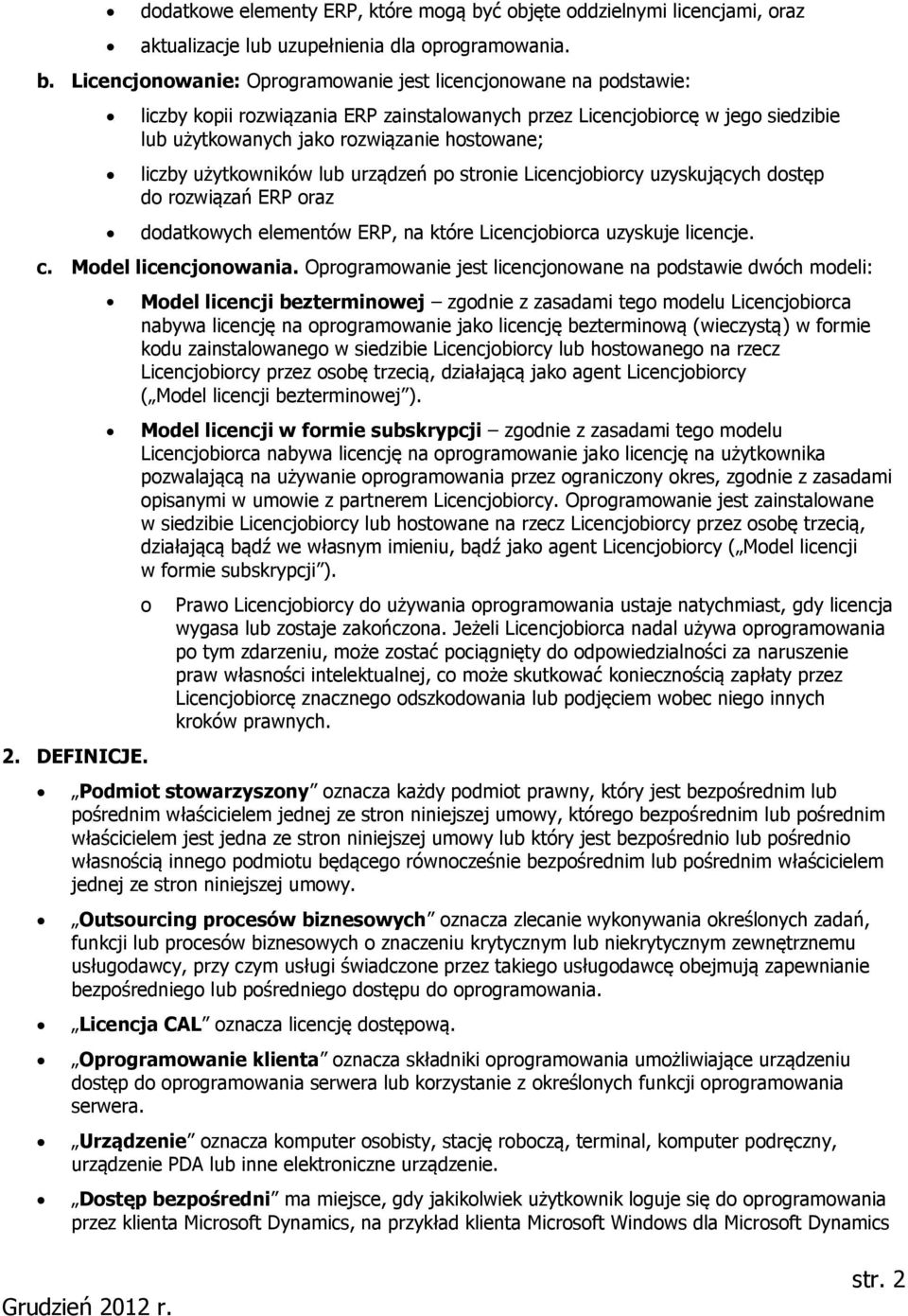 Licencjonowanie: Oprogramowanie jest licencjonowane na podstawie: liczby kopii rozwiązania ERP zainstalowanych przez Licencjobiorcę w jego siedzibie lub użytkowanych jako rozwiązanie hostowane;