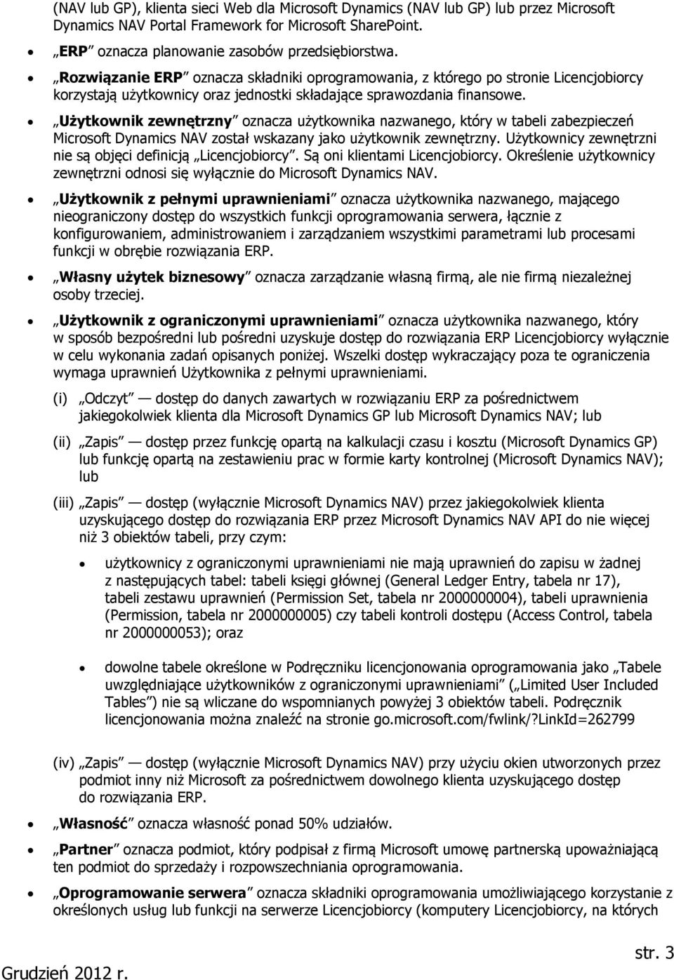 Użytkownik zewnętrzny oznacza użytkownika nazwanego, który w tabeli zabezpieczeń Microsoft Dynamics NAV został wskazany jako użytkownik zewnętrzny.