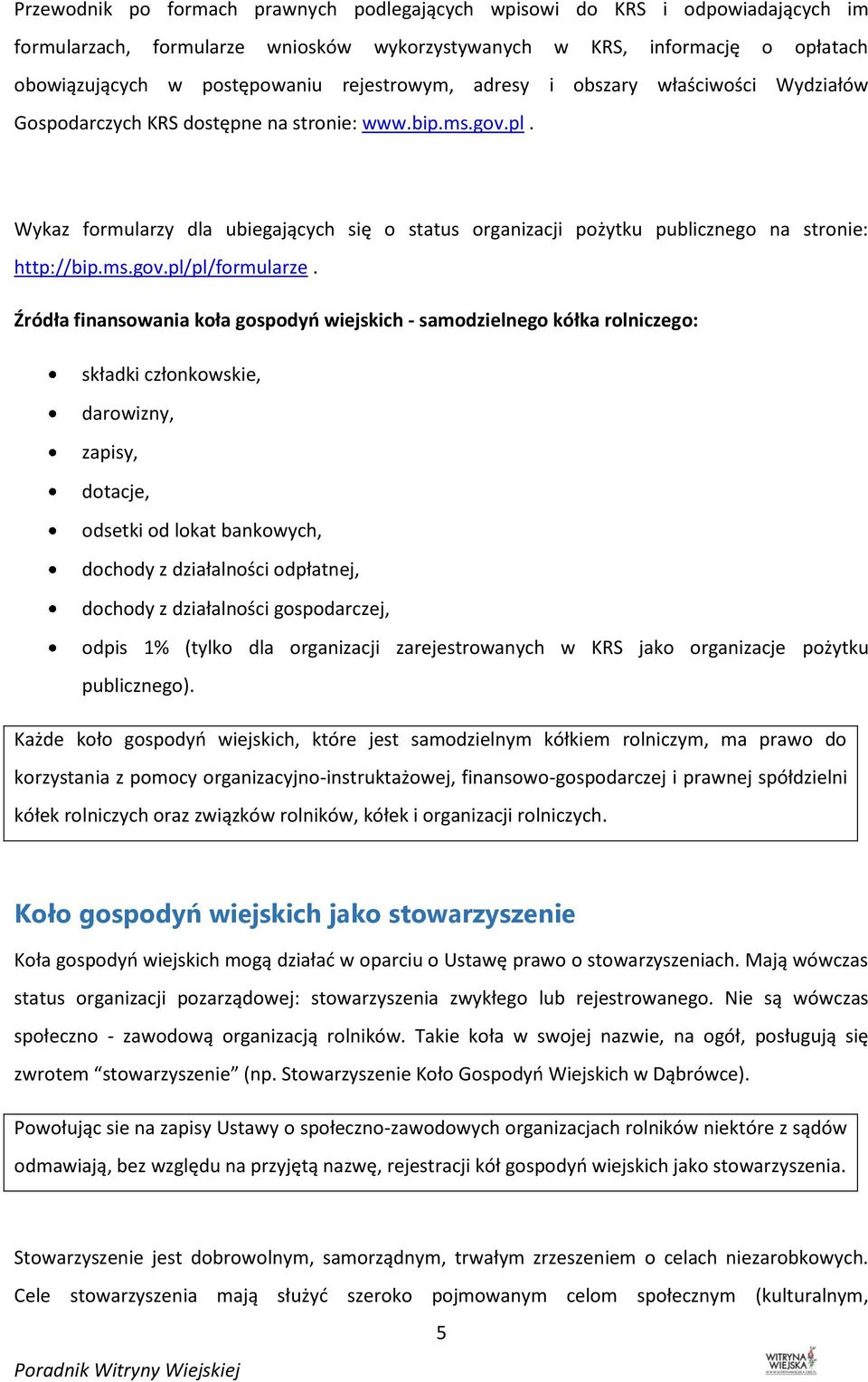 Wykaz formularzy dla ubiegających się o status organizacji pożytku publicznego na stronie: http://bip.ms.gov.pl/pl/formularze.