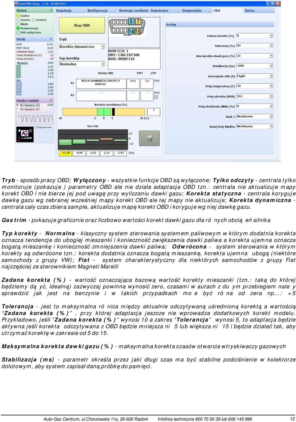 nie aktualizuje; Korekta dynamiczna - centrala cały czas zbiera sample, aktualizuje mapę korekt OBD i koryguje wg niej dawkę gazu.