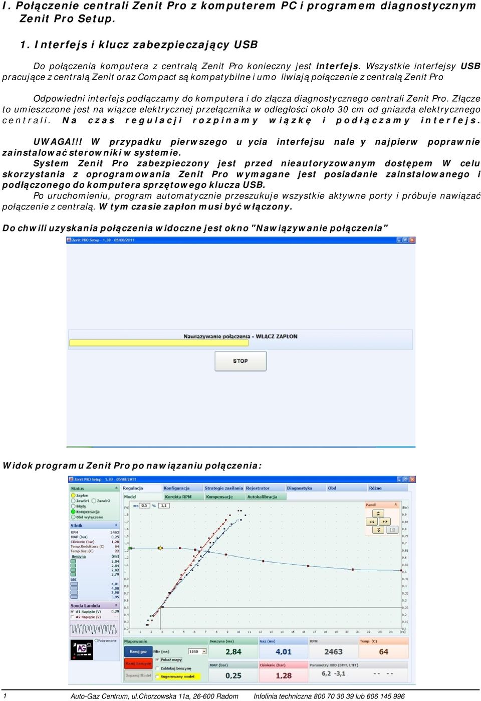 Wszystkie interfejsy USB pracujące z centralą Zenit oraz Compact są kompatybilne i umożliwiają połączenie z centralą Zenit Pro Odpowiedni interfejs podłączamy do komputera i do złącza diagnostycznego