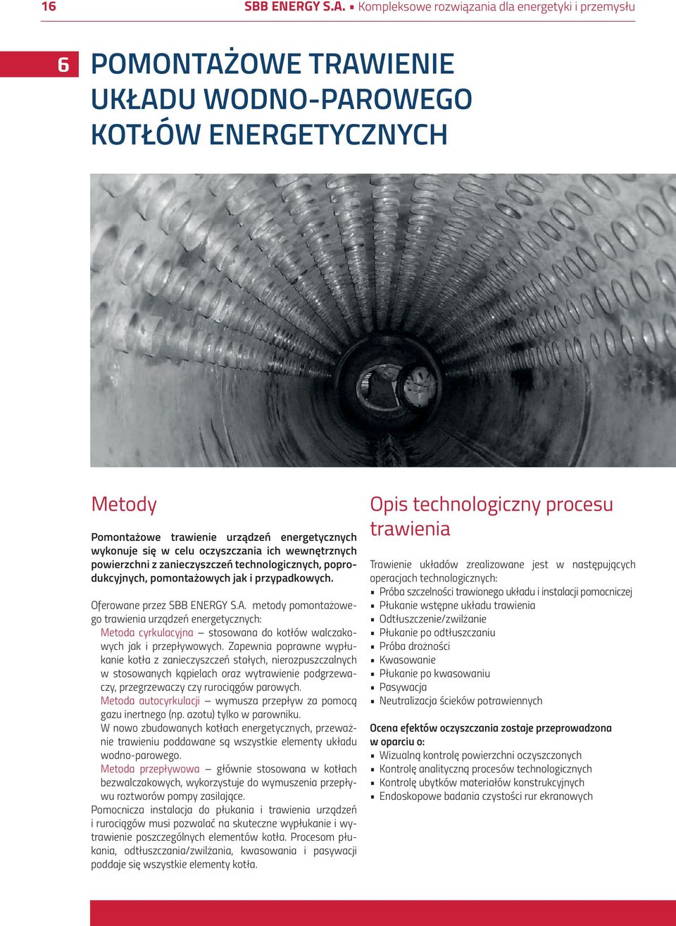 oczyszczania ich wewnętrznych powierzchni z zanieczyszczeń technologicznych, poprodukcyjnych, pomontażowych jak i przypadkowych. Oferowane przez SBB ENERGY S.A.