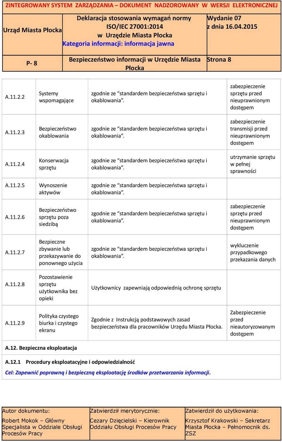 A.11.2.6 Bezpieczeństwo sprzętu poza siedzibą zgodnie ze standardem sprzętu i okablowania. sprzętu przed nieuprawnionym dostępem A.11.2.7 Bezpieczne zbywanie lub przekazywanie do ponownego użycia zgodnie ze standardem sprzętu i okablowania.