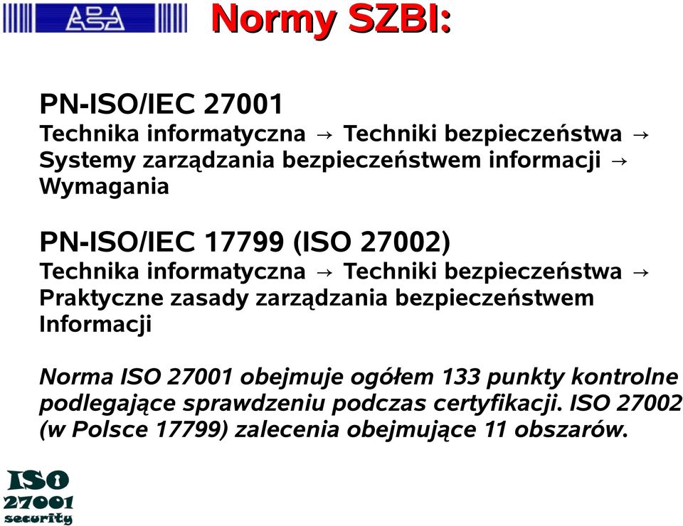 bezpieczeństwa Praktyczne zasady zarządzania bezpieczeństwem Informacji Norma ISO 27001 obejmuje ogółem