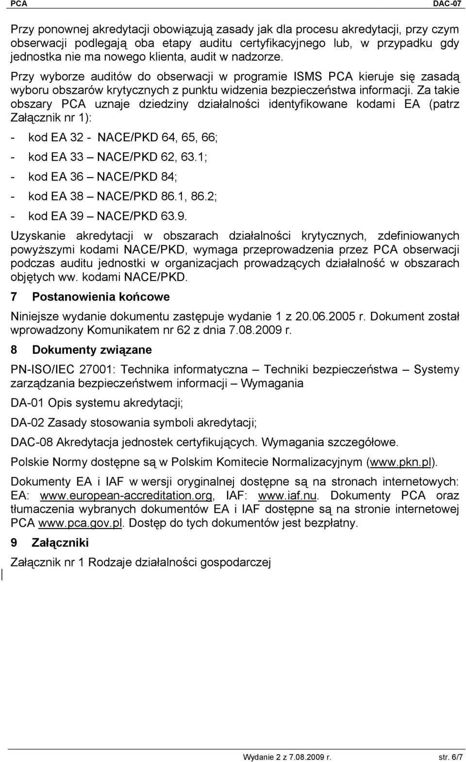 Za takie obszary PCA uznaje dziedziny działalności identyfikowane kodami EA (patrz Załącznik nr 1): - kod EA 32 - NACE/PKD 64, 65, 66; - kod EA 33 NACE/PKD 62, 63.