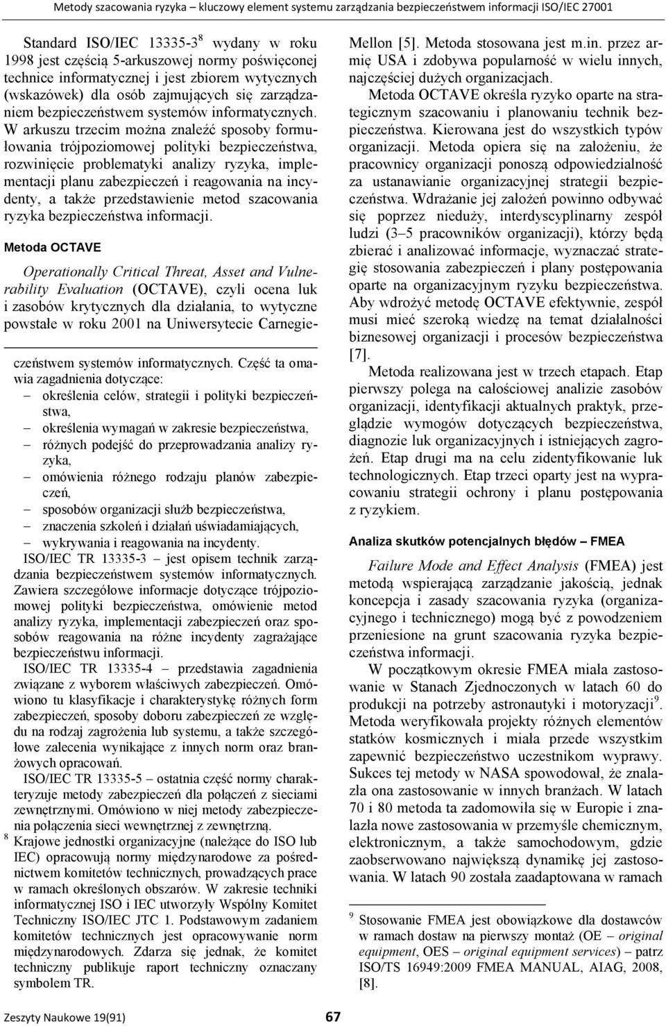 W arkuszu trzecim można znaleźć sposoby formułowania trójpoziomowej polityki bezpieczeństwa, rozwinięcie problematyki analizy ryzyka, implementacji planu zabezpieczeń i reagowania na incydenty, a