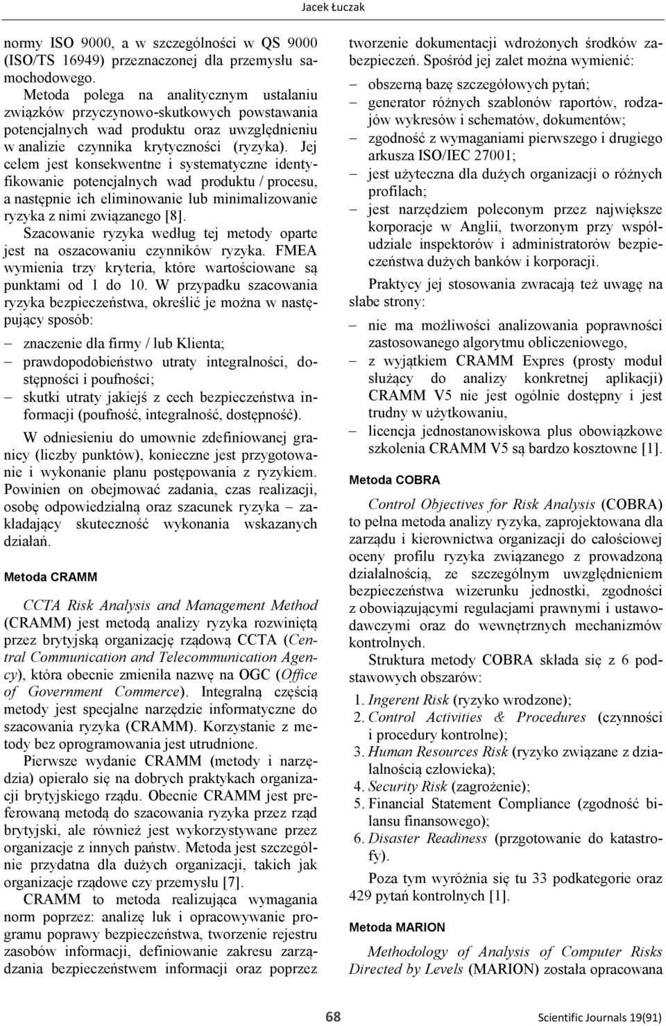 Jej celem jest konsekwentne i systematyczne identyfikowanie potencjalnych wad produktu / procesu, a następnie ich eliminowanie lub minimalizowanie ryzyka z nimi związanego [8].