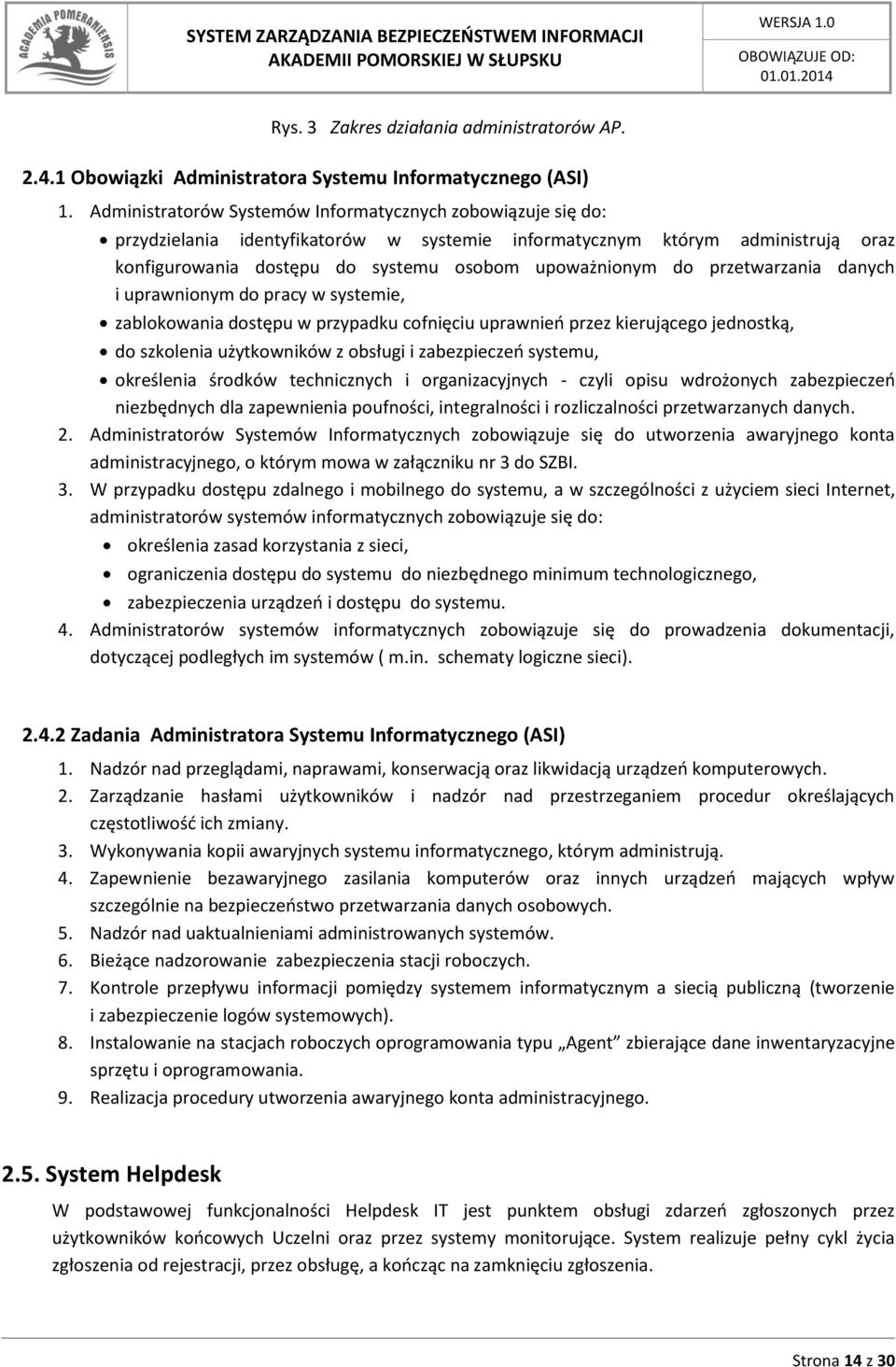 przetwarzania danych i uprawnionym do pracy w systemie, zablokowania dostępu w przypadku cofnięciu uprawnień przez kierującego jednostką, do szkolenia użytkowników z obsługi i zabezpieczeń systemu,