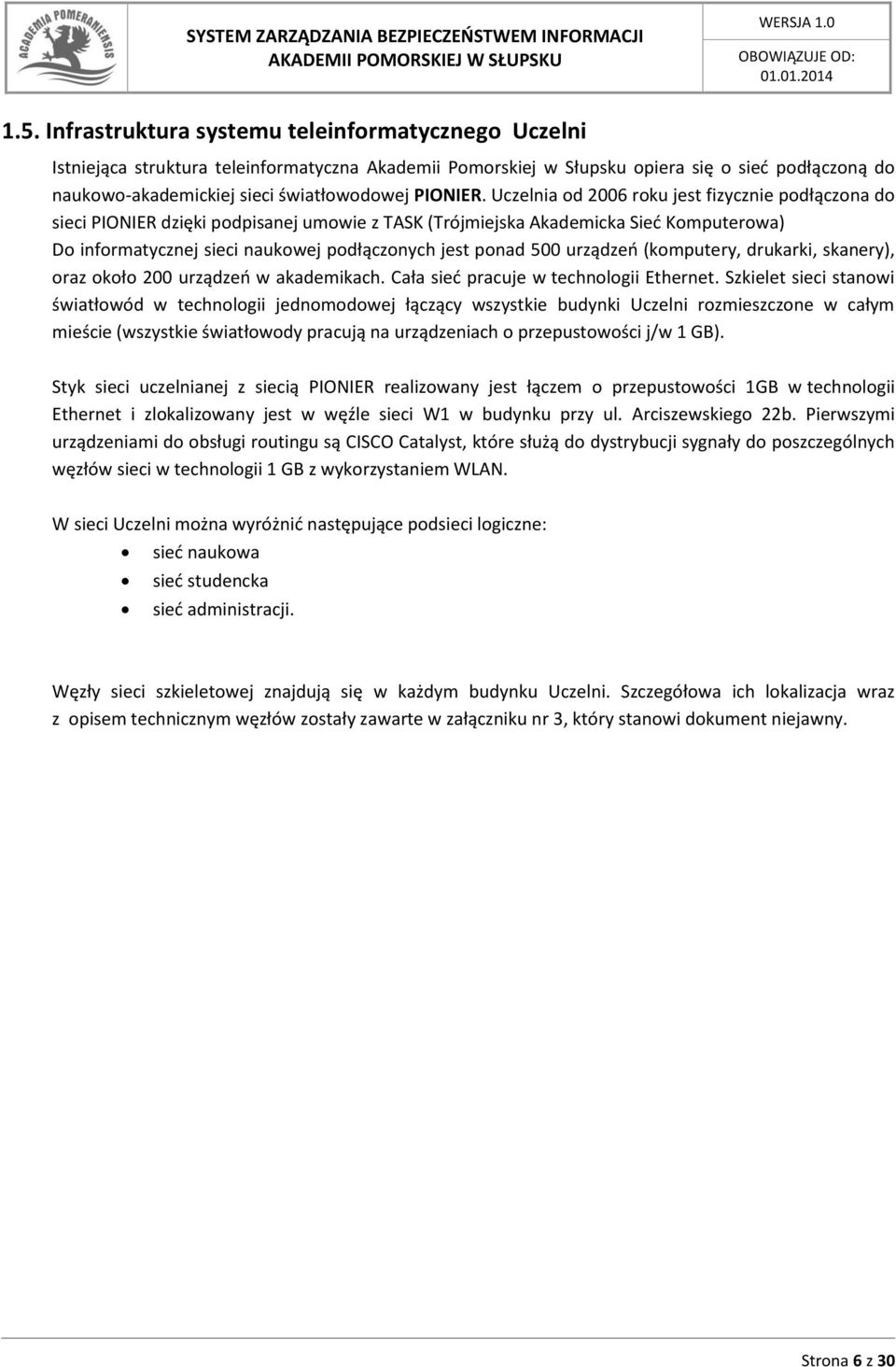 Uczelnia od 2006 roku jest fizycznie podłączona do sieci PIONIER dzięki podpisanej umowie z TASK (Trójmiejska Akademicka Sieć Komputerowa) Do informatycznej sieci naukowej podłączonych jest ponad 500