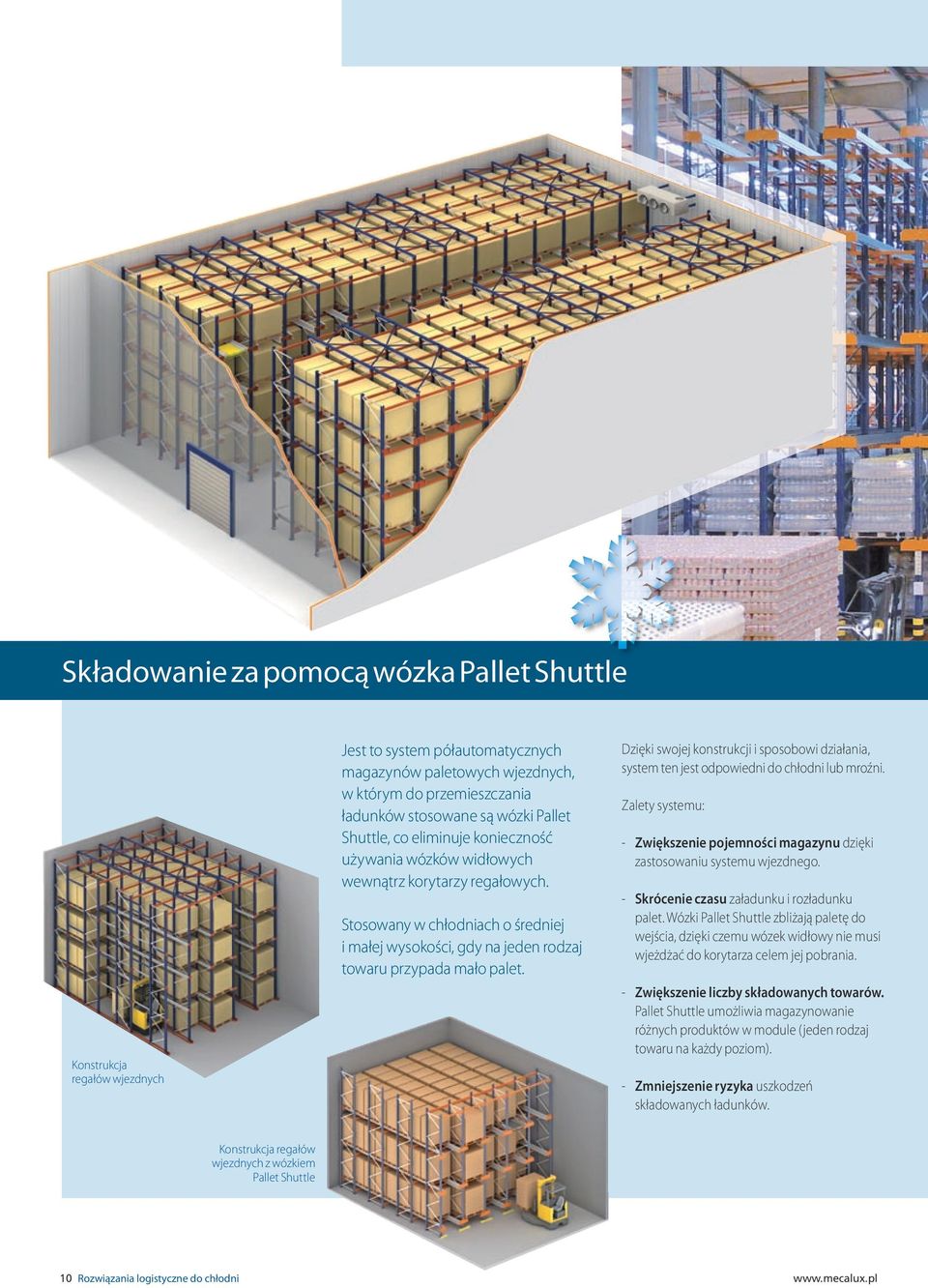 Dzięki swojej konstrukcji i sposobowi działania, system ten jest odpowiedni do chłodni lub mroźni. Zalety systemu: - Zwiększenie pojemności magazynu dzięki zastosowaniu systemu wjezdnego.