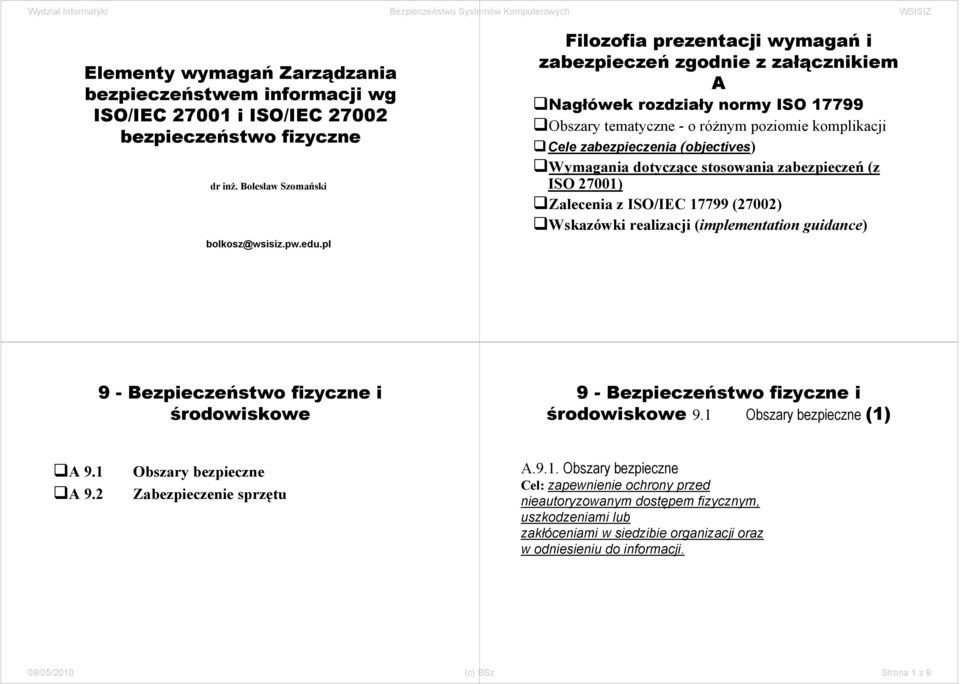 Wymagania dotyczące stosowania zabezpieczeń (z ISO 27001) Zalecenia z ISO/IEC 17799 (27002) Wskazówki realizacji (implementation guidance) środowiskowe środowiskowe 9.1 Obszary bezpieczne (1) A 9.