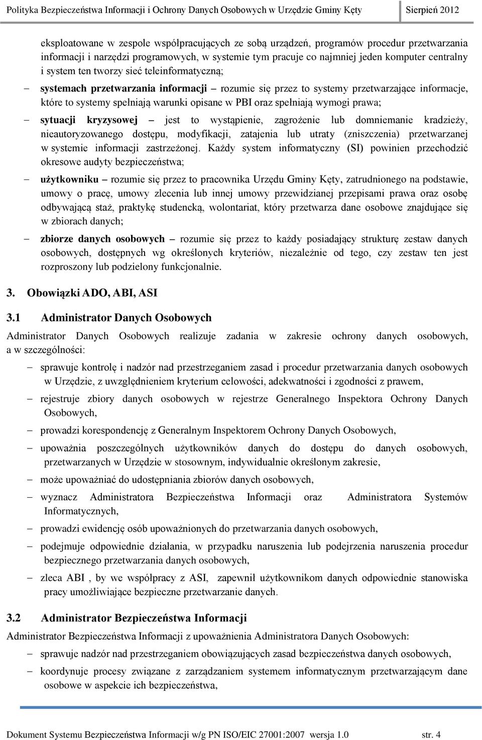 prawa; sytuacji kryzysowej jest to wystąpienie, zagrożenie lub domniemanie kradzieży, nieautoryzowanego dostępu, modyfikacji, zatajenia lub utraty (zniszczenia) przetwarzanej w systemie informacji