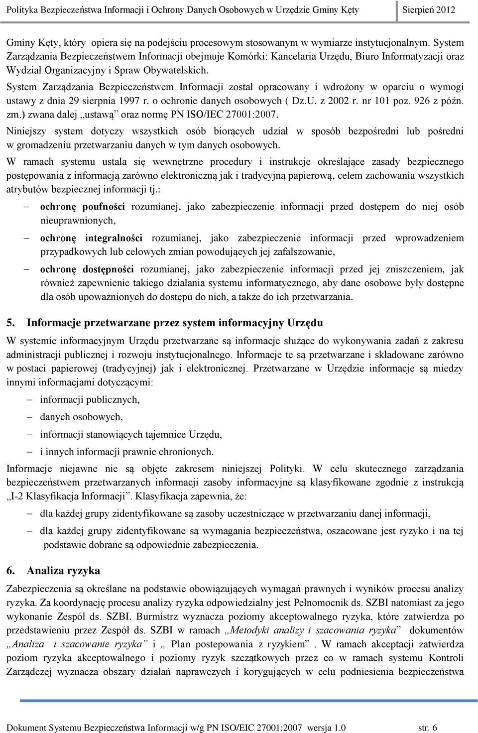 System Zarządzania Bezpieczeństwem Informacji został opracowany i wdrożony w oparciu o wymogi ustawy z dnia 29 sierpnia 1997 r. o ochronie danych osobowych ( Dz.U. z 2002 r. nr 101 poz. 926 z późn.