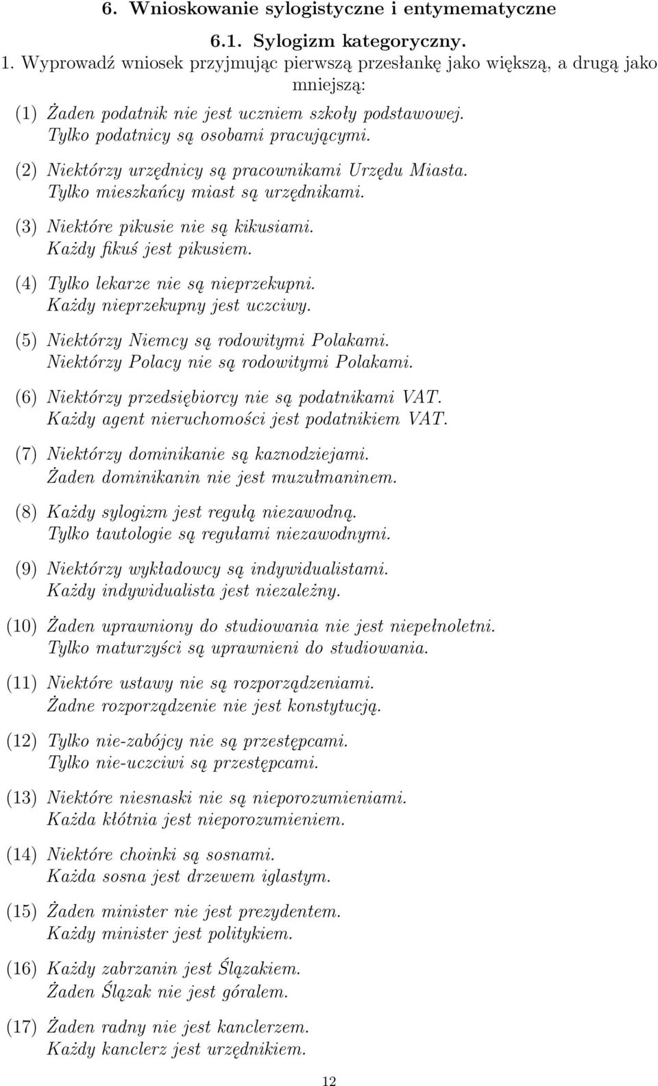 (2) Niektóry urędnicy są pracownikami Urędu Miasta. Tylko mieskańcy miast są urędnikami. (3) Niektóre pikusie nie są kikusiami. Każdy fikuś jest pikusiem. (4) Tylko lekare nie są nieprekupni.