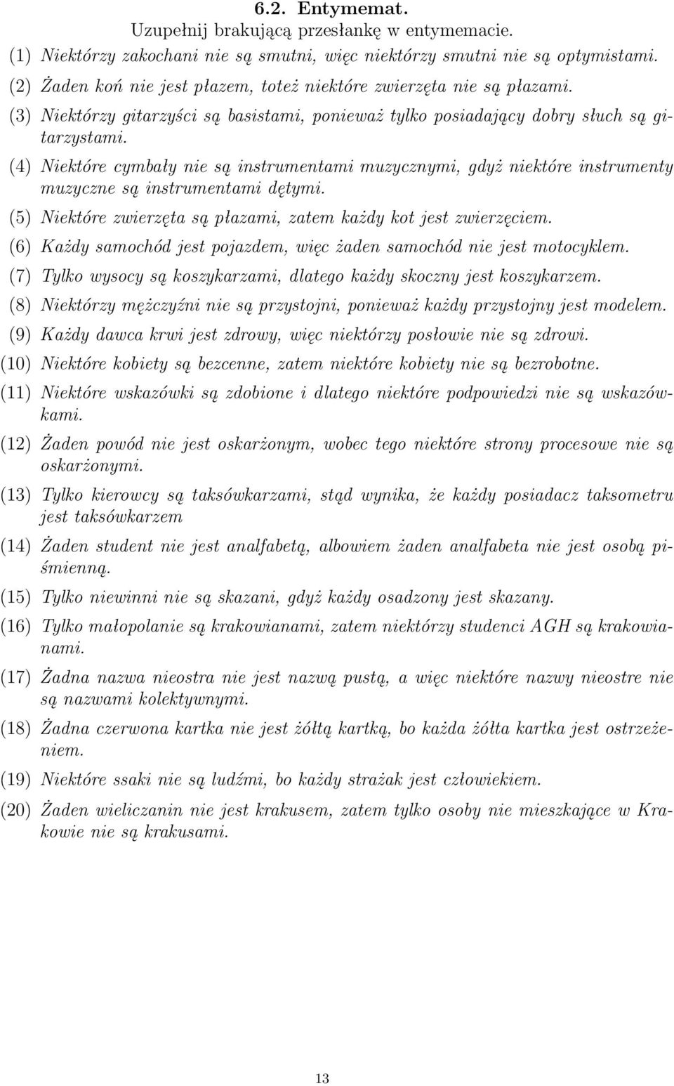 (4) Niektóre cymbały nie są instrumentami muycnymi, gdyż niektóre instrumenty muycne są instrumentami dętymi. (5) Niektóre wieręta są płaami, atem każdy kot jest wieręciem.