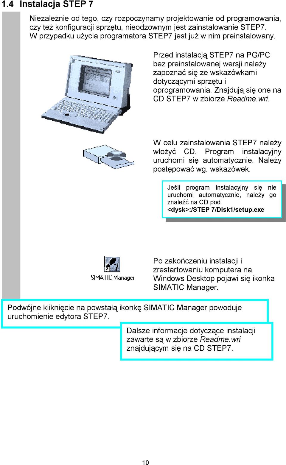 Znajdują się one na CD STEP7 w zbiorze Readme.wri. W celu zainstalowania STEP7 należy włożyć CD. Program instalacyjny uruchomi się automatycznie. Należy postępować wg. wskazówek.