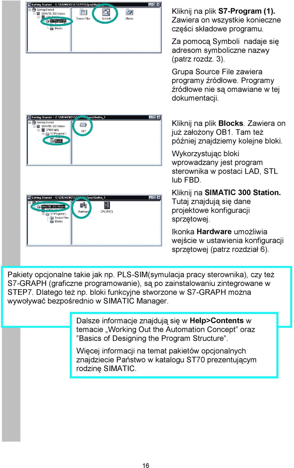 Wykorzystując bloki wprowadzany jest program sterownika w postaci LAD, STL lub FBD. Kliknij na SIMATIC 300 Station. Tutaj znajdują się dane projektowe konfiguracji sprzętowej.