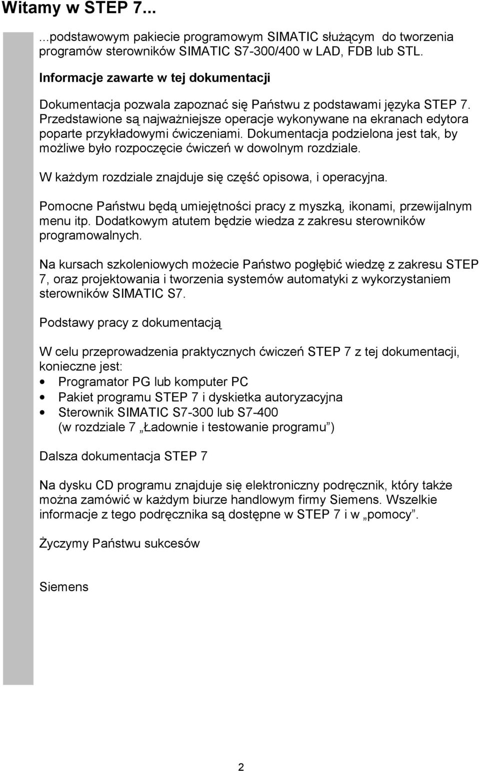 Przedstawione są najważniejsze operacje wykonywane na ekranach edytora poparte przykładowymi ćwiczeniami. Dokumentacja podzielona jest tak, by możliwe było rozpoczęcie ćwiczeń w dowolnym rozdziale.