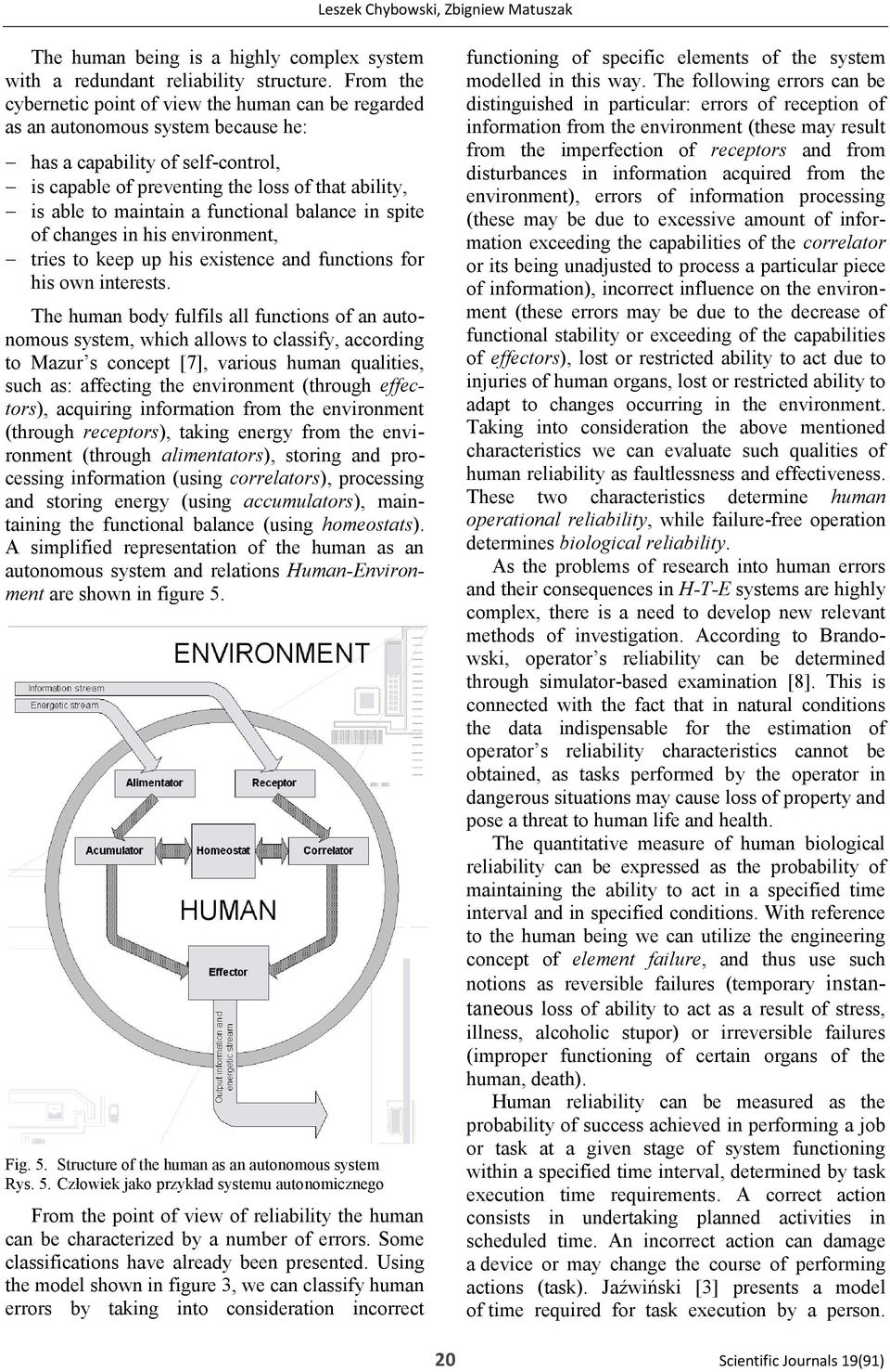 maintain a functional balance in spite of changes in his environment, tries to keep up his existence and functions for his own interests.