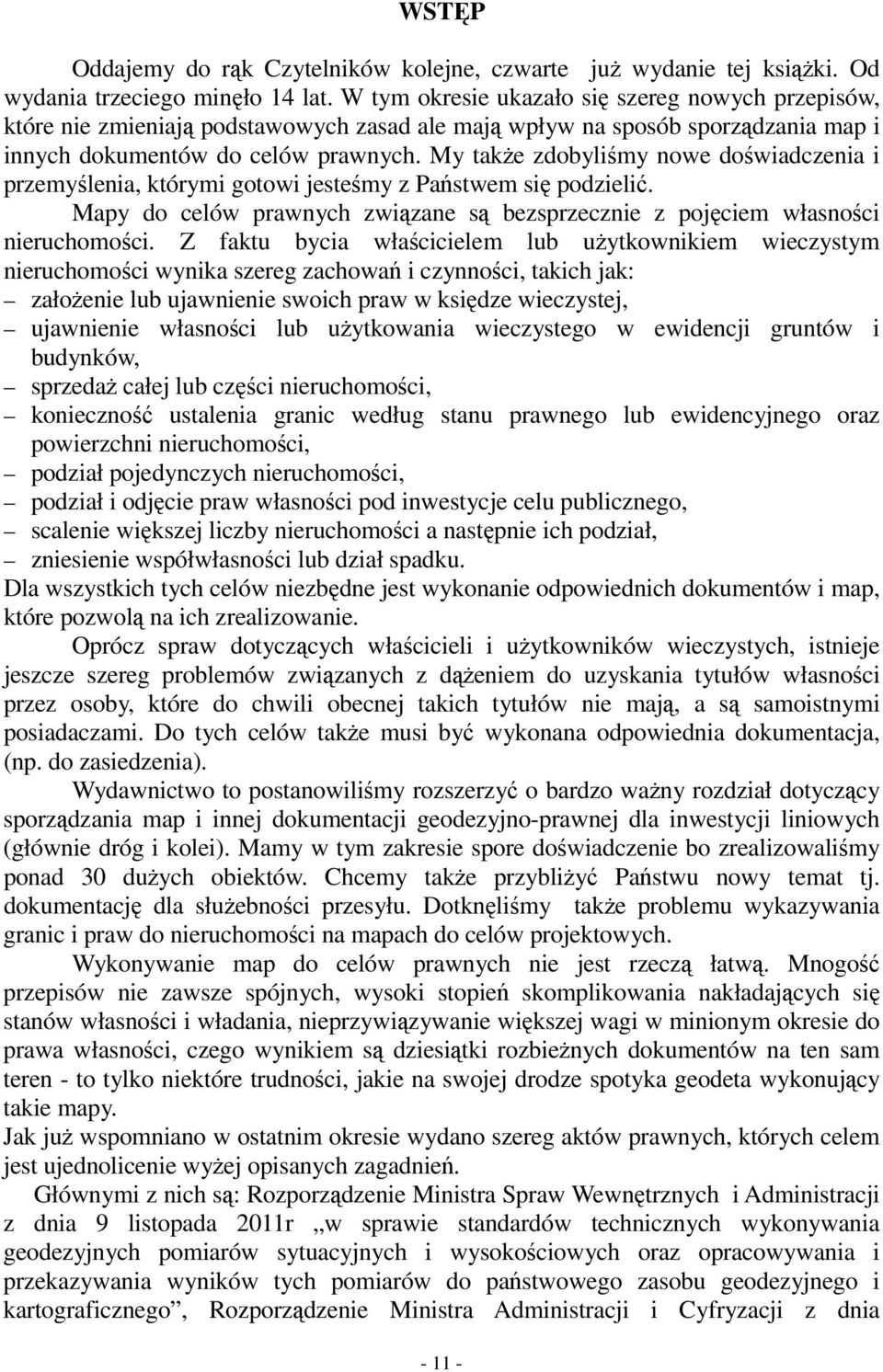 My także zdobyliśmy nowe doświadczenia i przemyślenia, którymi gotowi jesteśmy z Państwem się podzielić. Mapy do celów prawnych związane są bezsprzecznie z pojęciem własności nieruchomości.