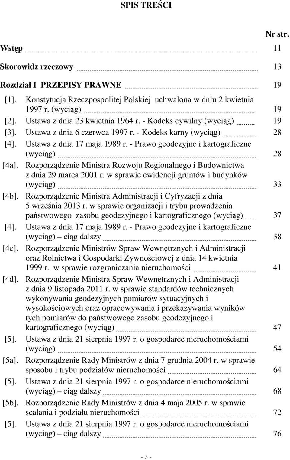 - Prawo geodezyjne i kartograficzne (wyciąg). 28 [4a]. Rozporządzenie Ministra Rozwoju Regionalnego i Budownictwa z dnia 29 marca 2001 r. w sprawie ewidencji gruntów i budynków (wyciąg). 33 [4b].