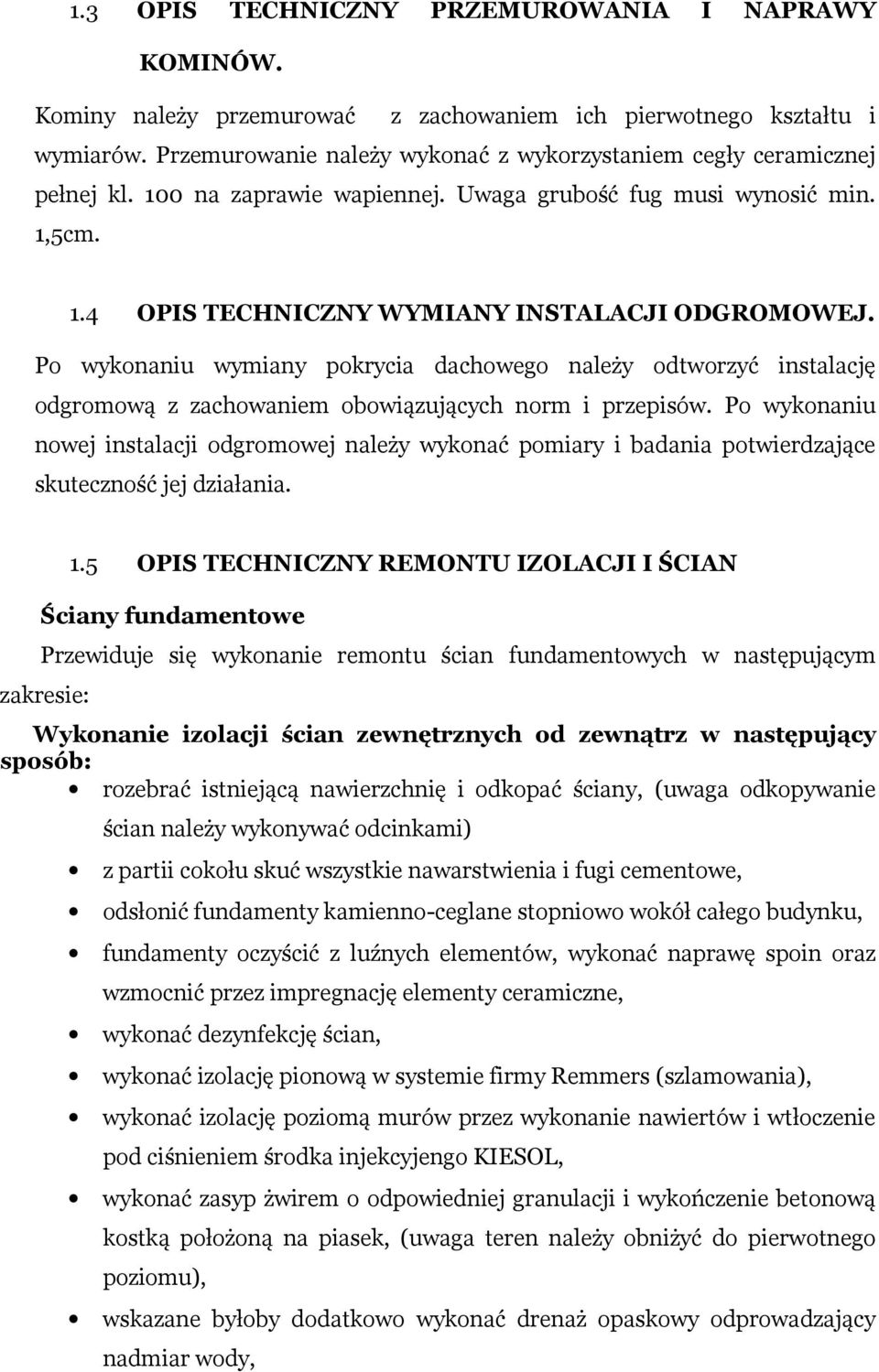 Po wykonaniu wymiany pokrycia dachowego należy odtworzyć instalację odgromową z zachowaniem obowiązujących norm i przepisów.