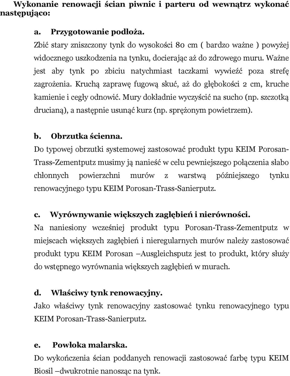 Ważne jest aby tynk po zbiciu natychmiast taczkami wywieźć poza strefę zagrożenia. Kruchą zaprawę fugową skuć, aż do głębokości 2 cm, kruche kamienie i cegły odnowić.