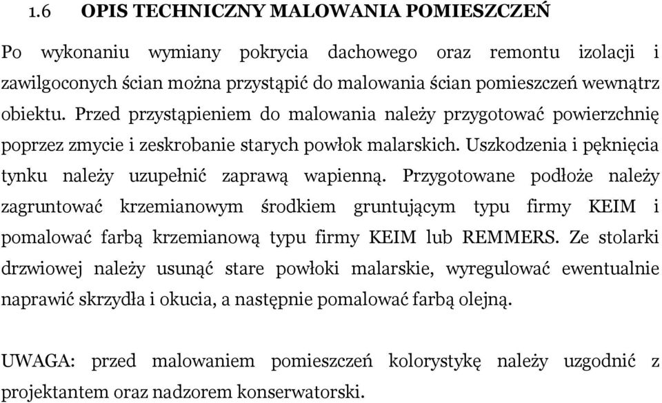 Przygotowane podłoże należy zagruntować krzemianowym środkiem gruntującym typu firmy KEIM i pomalować farbą krzemianową typu firmy KEIM lub REMMERS.