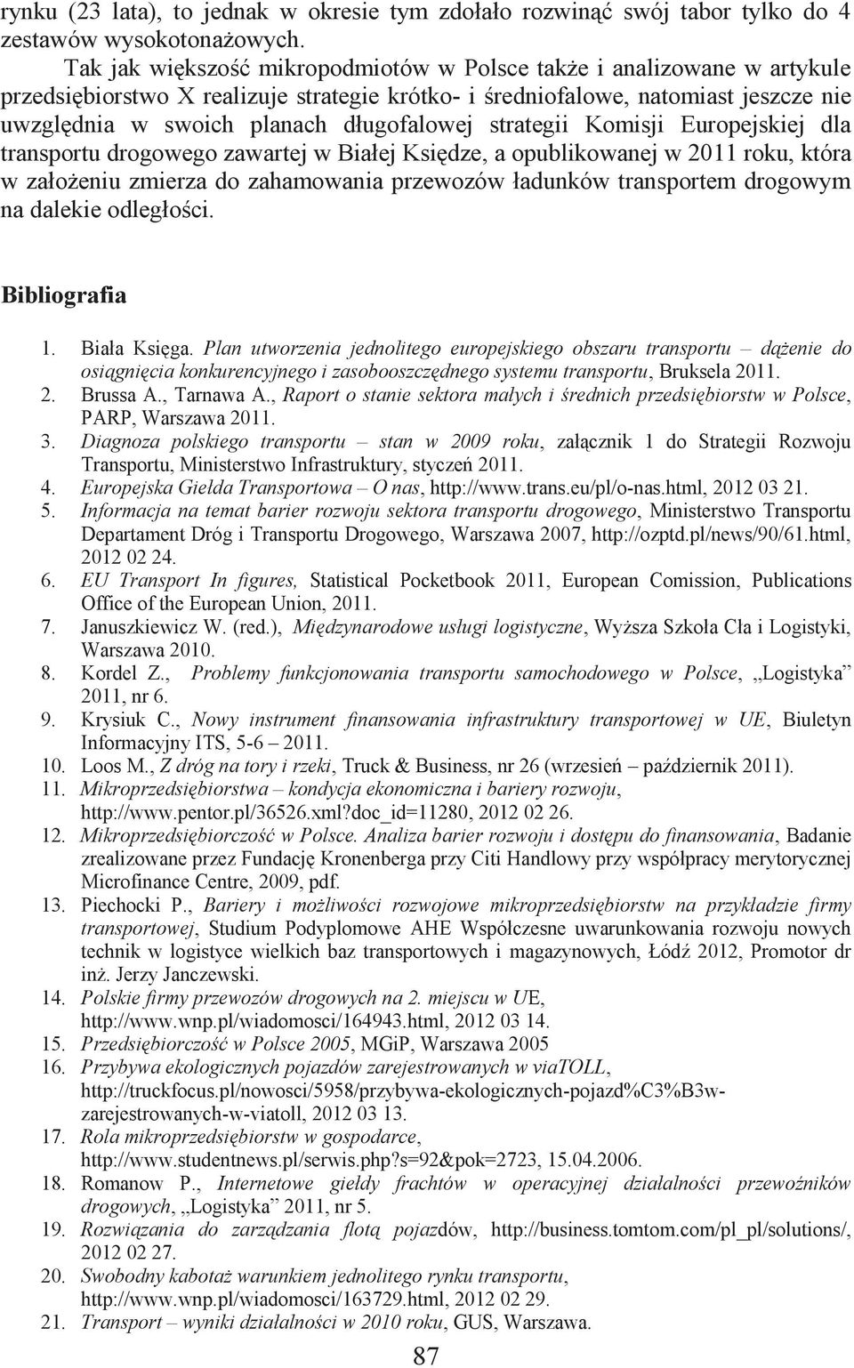 strategii Komisji Europejskiej dla transportu drogowego zawartej w Białej Księdze, a opublikowanej w 2011 roku, która w założeniu zmierza do zahamowania przewozów ładunków transportem drogowym na