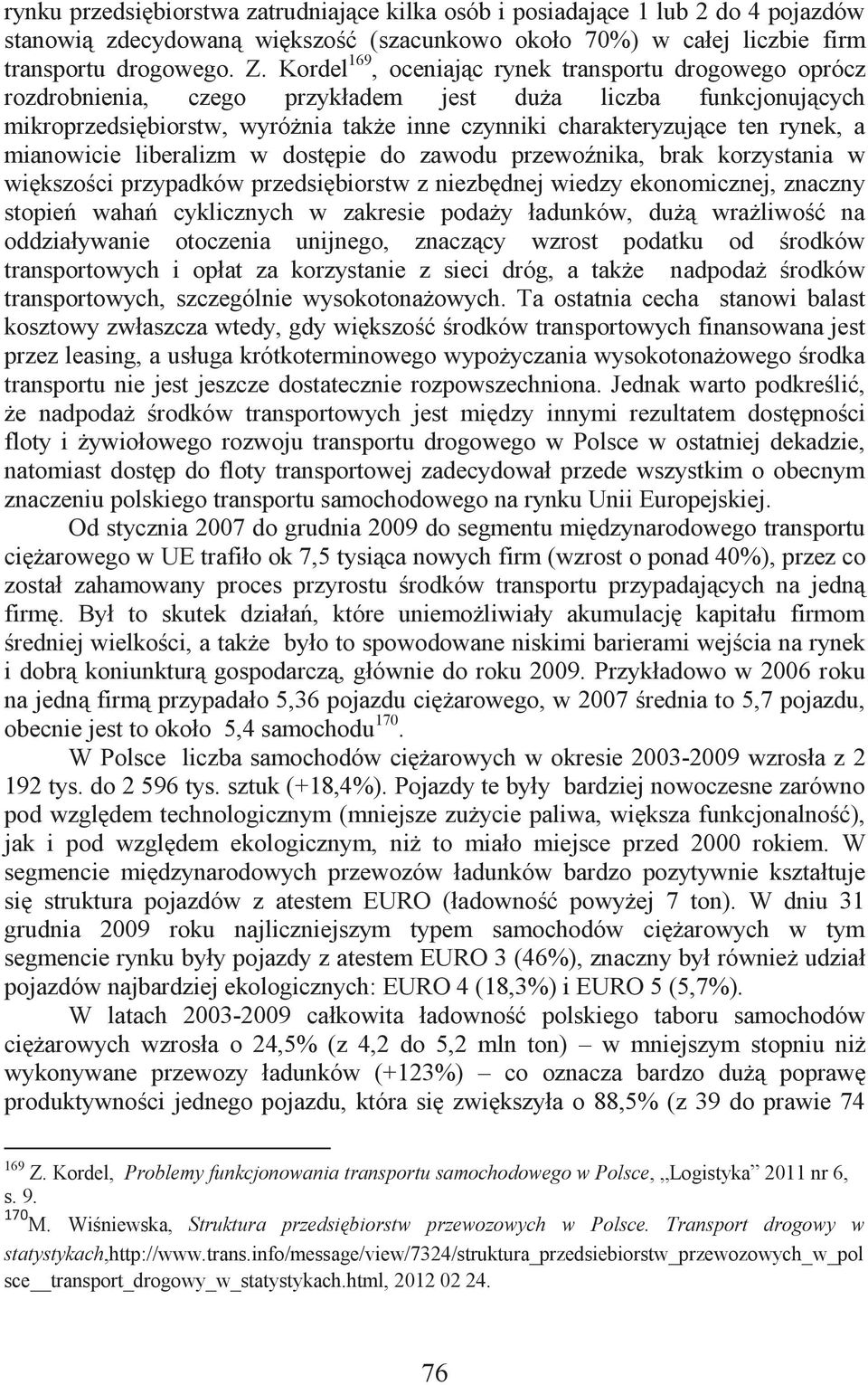 a mianowicie liberalizm w dostępie do zawodu przewoźnika, brak korzystania w większości przypadków przedsiębiorstw z niezbędnej wiedzy ekonomicznej, znaczny stopień wahań cyklicznych w zakresie