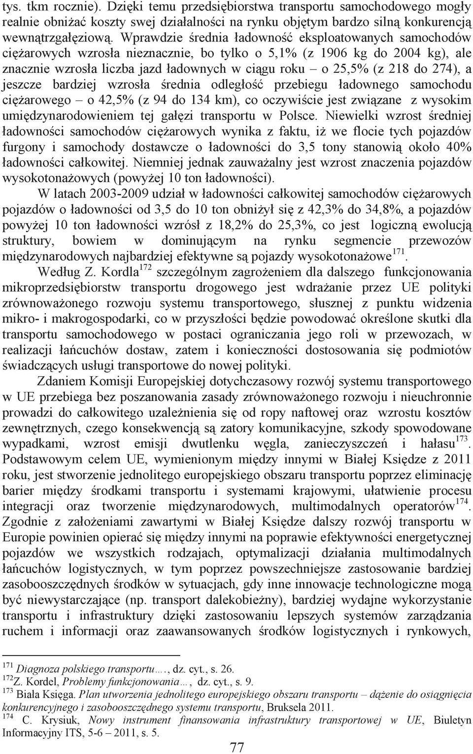 do 274), a jeszcze bardziej wzrosła średnia odległość przebiegu ładownego samochodu ciężarowego o 42,5% (z 94 do 134 km), co oczywiście jest związane z wysokim umiędzynarodowieniem tej gałęzi