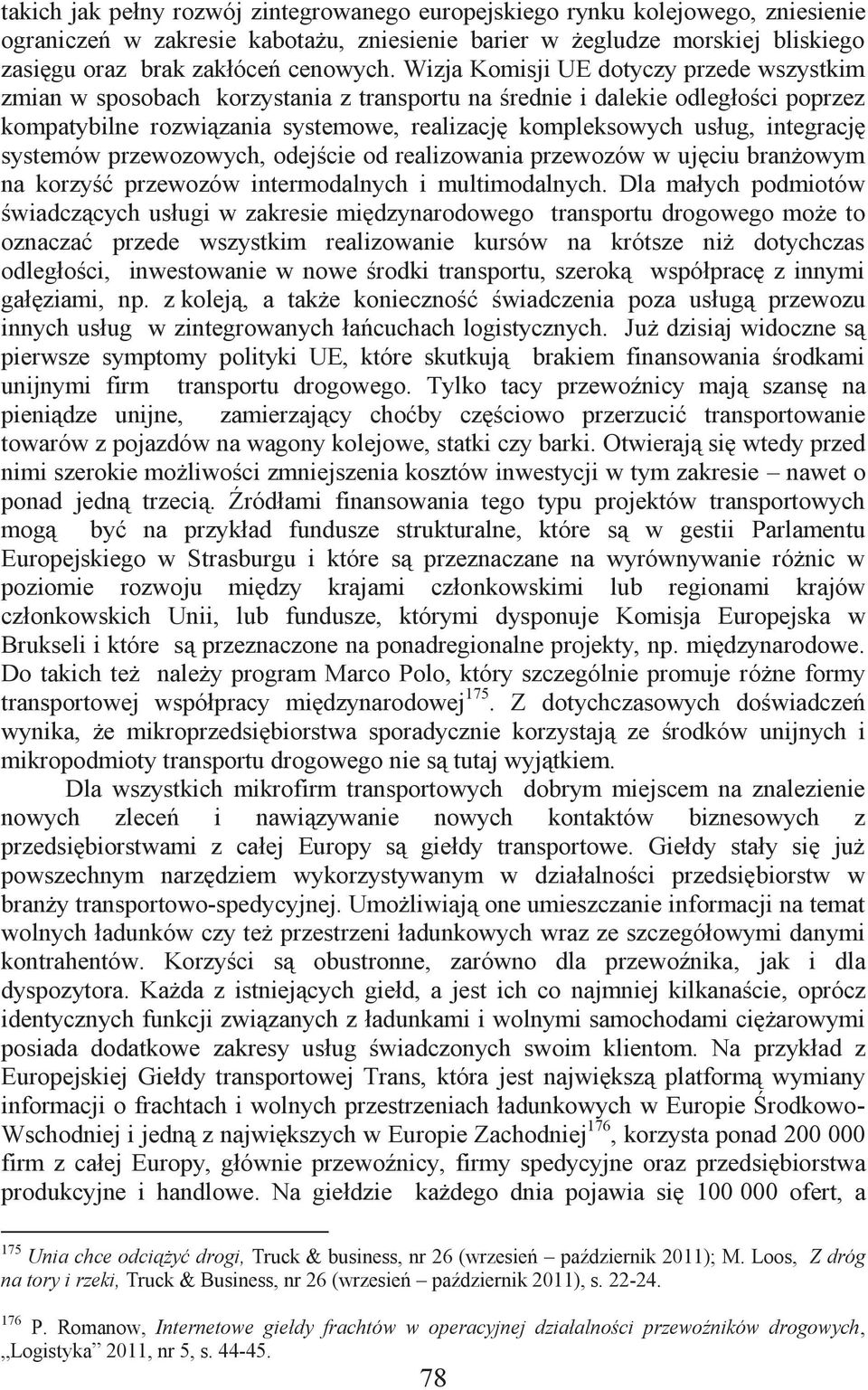 integrację systemów przewozowych, odejście od realizowania przewozów w ujęciu branżowym na korzyść przewozów intermodalnych i multimodalnych.