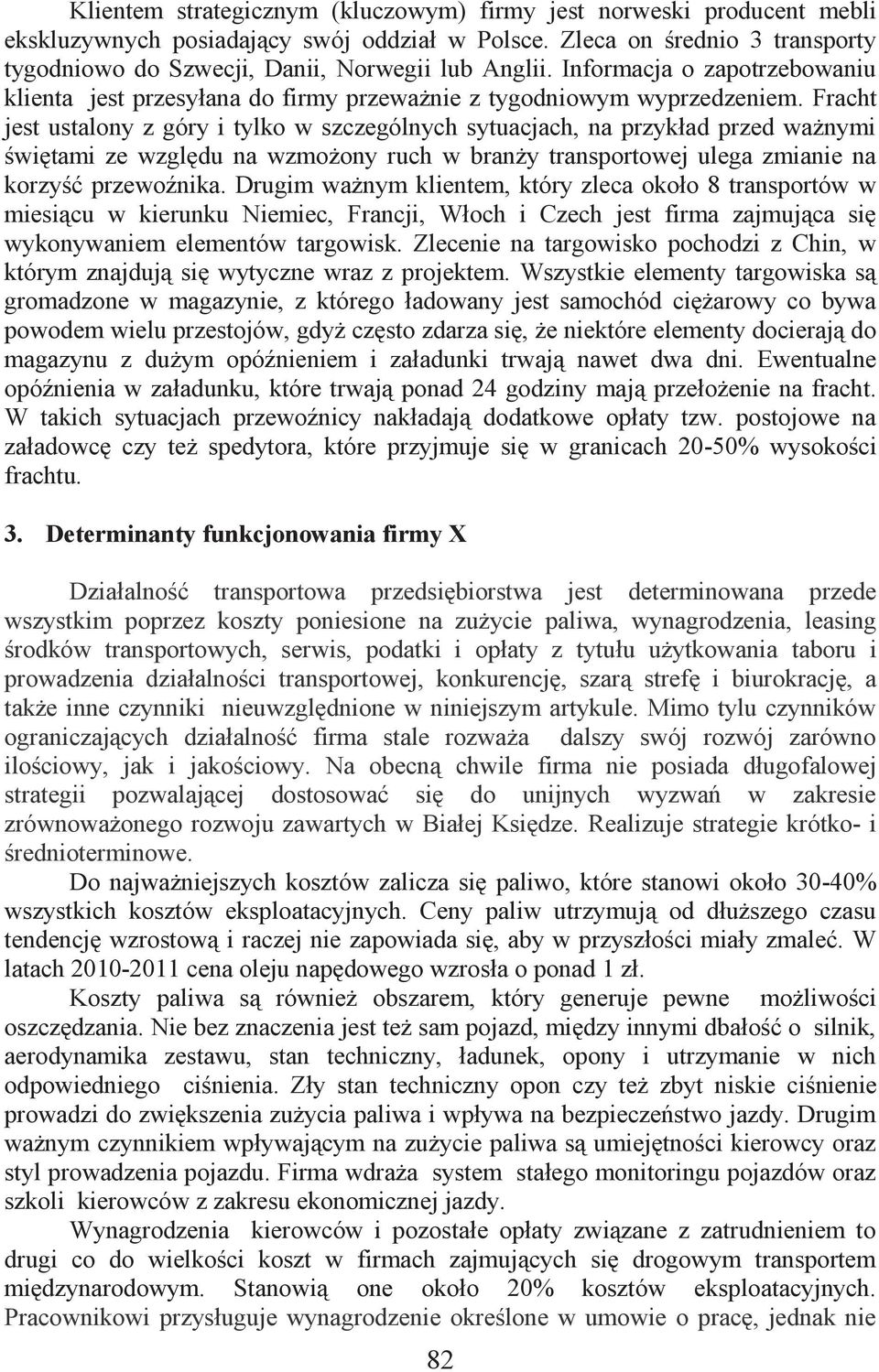 Fracht jest ustalony z góry i tylko w szczególnych sytuacjach, na przykład przed ważnymi świętami ze względu na wzmożony ruch w branży transportowej ulega zmianie na korzyść przewoźnika.