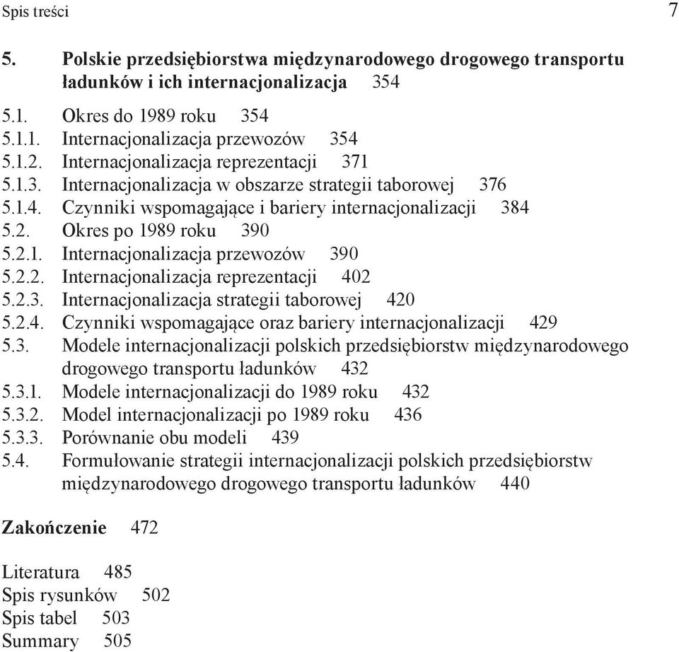 2.2. Internacjonalizacja reprezentacji 402 5.2.3. Internacjonalizacja strategii taborowej 420 5.2.4. Czynniki wspomagające oraz bariery internacjonalizacji 429 5.3. Modele internacjonalizacji polskich przedsiębiorstw międzynarodowego drogowego transportu ładunków 432 5.