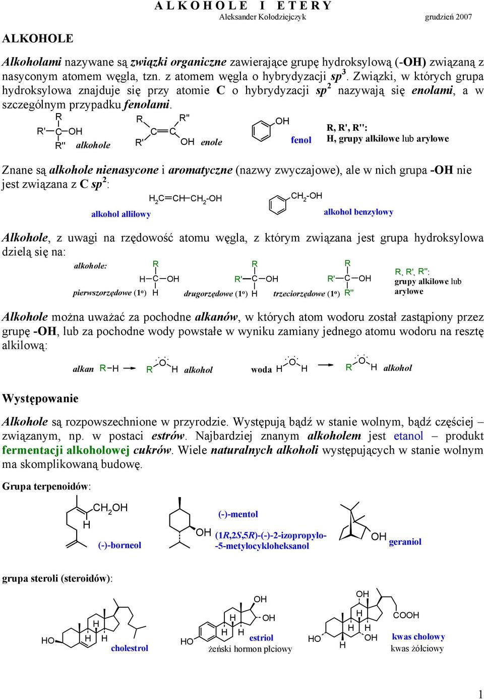 ' '' '' alkohole ' enole fenol, ', '':, grupy alkilowe lub arylowe Znane są alkohole nienasycone i aromatyczne (nazwy zwyczajowe), ale w nich grupa - nie jest związana z sp 2 : alkohol allilowy 2 - -