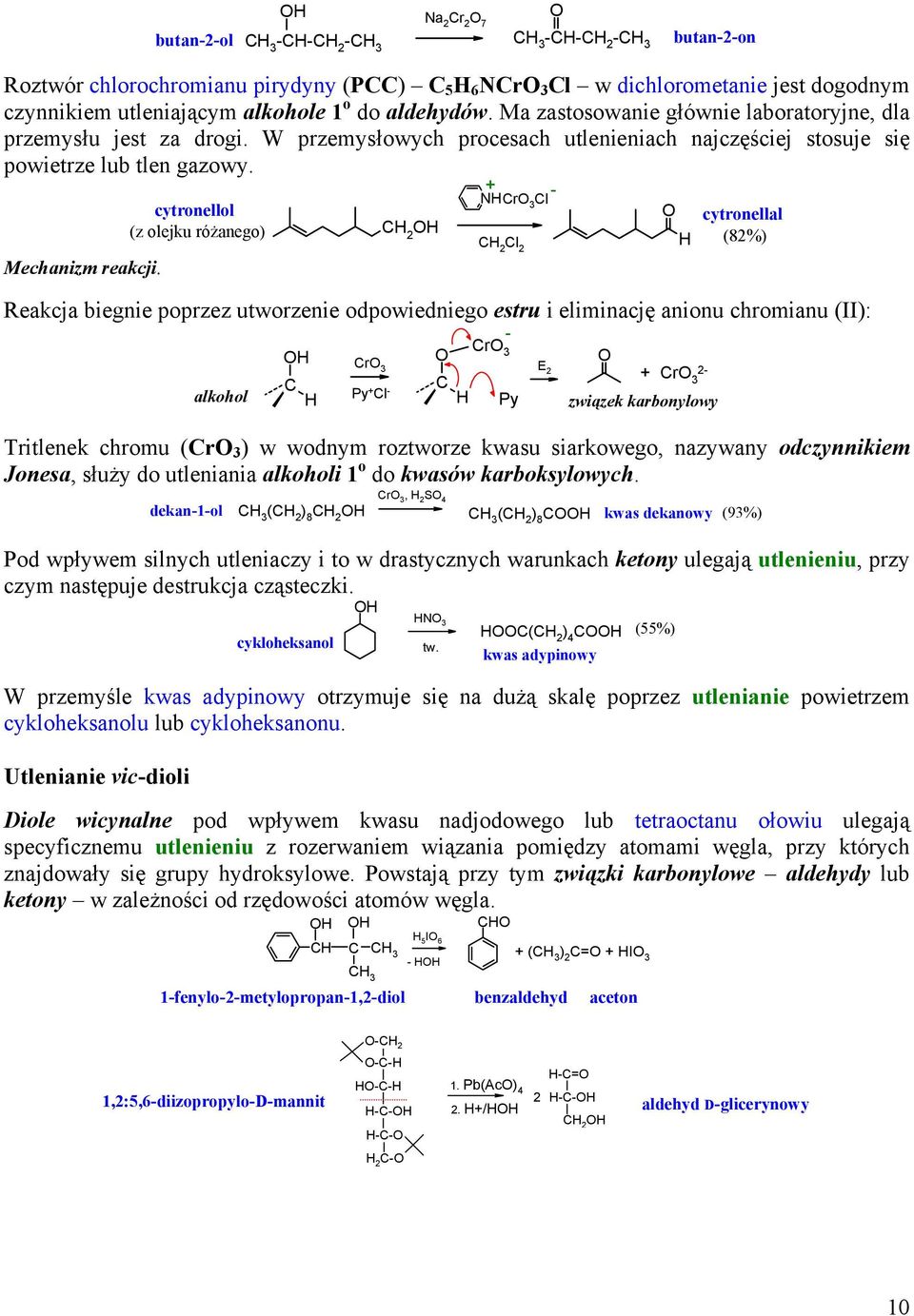 cytronellol (z olejku różanego) - Nr l l 2 cytronellal (82%) eakcja biegnie poprzez utworzenie odpowiedniego estru i eliminację anionu chromianu (II): alkohol r Py l - - r Py E 2 r 2- związek