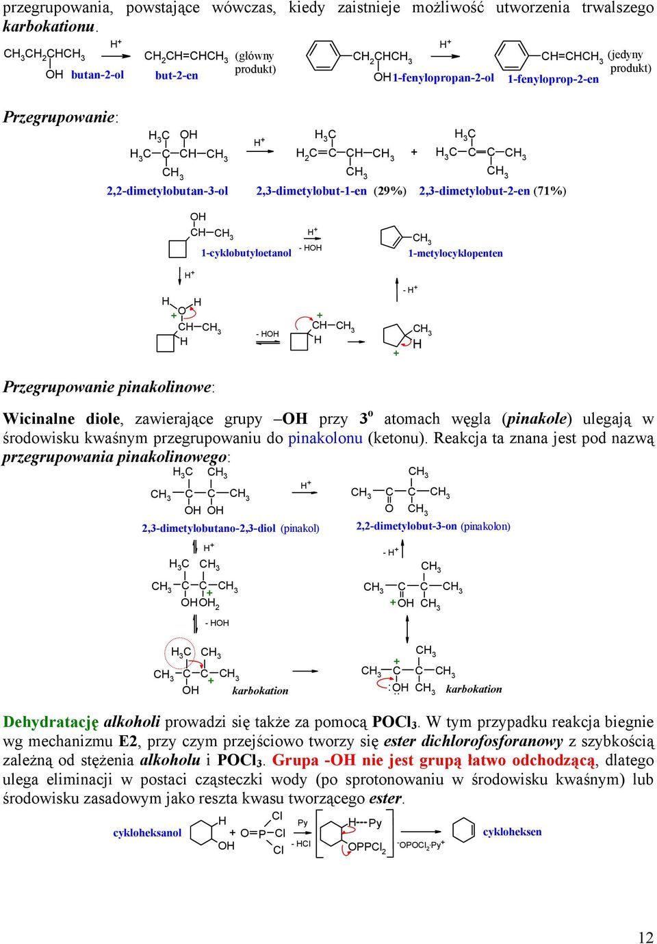 1-cyklobutyloetanol - 1-metylocyklopenten - - Przegrupowanie pinakolinowe: Wicinalne diole, zawierające grupy przy o atomach węgla (pinakole) ulegają w środowisku kwaśnym przegrupowaniu do pinakolonu