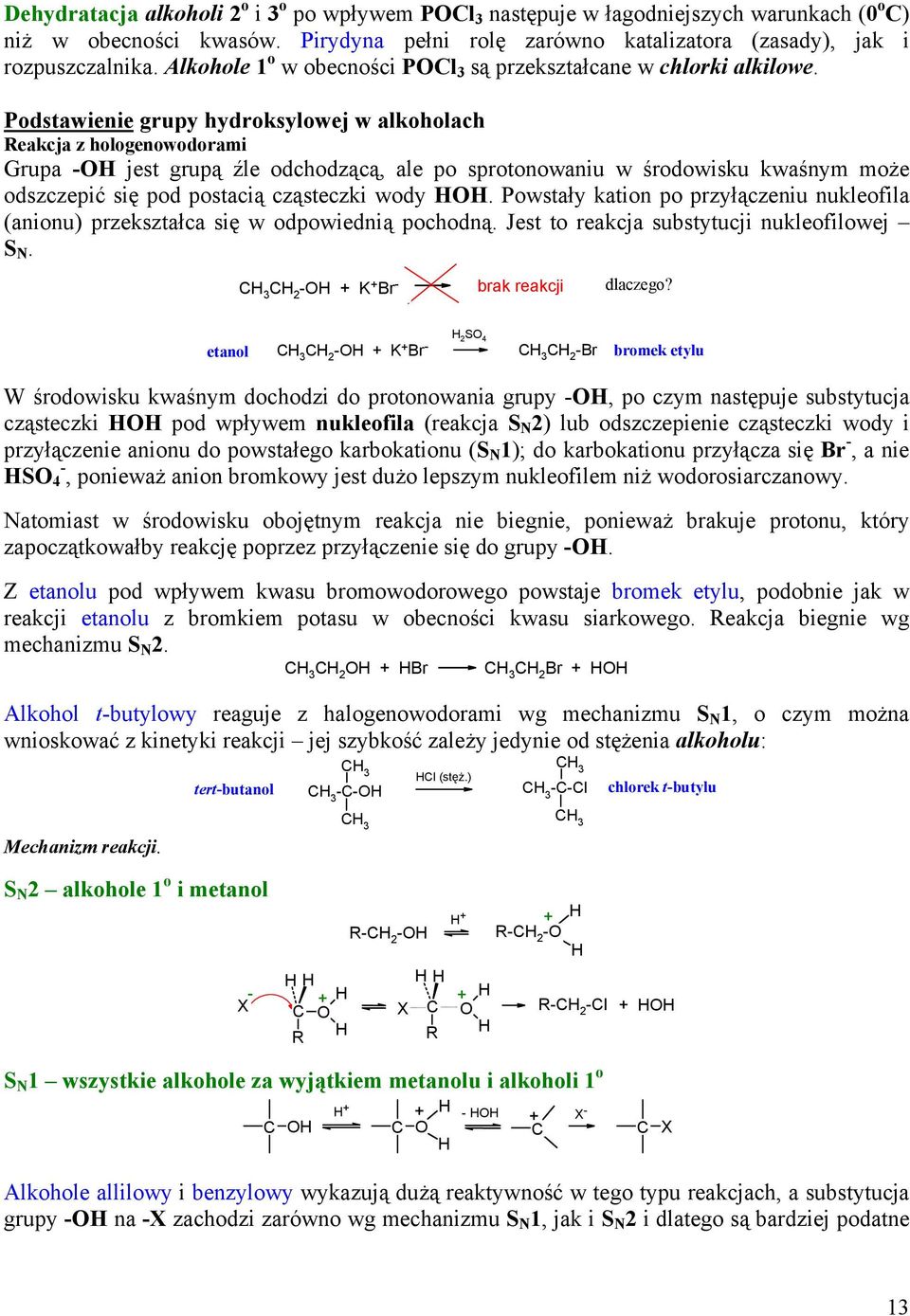 Podstawienie grupy hydroksylowej w alkoholach eakcja z hologenowodorami Grupa - jest grupą źle odchodzącą, ale po sprotonowaniu w środowisku kwaśnym może odszczepić się pod postacią cząsteczki wody.