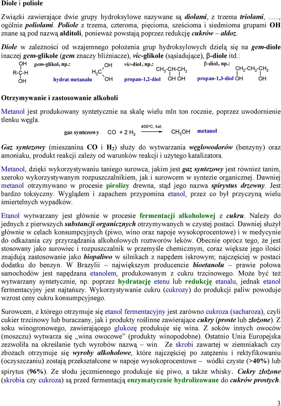 Diole w zależności od wzajemnego położenia grup hydroksylowych dzielą się na gem-diole inaczej gem-glikole (gem znaczy bliźniacze), vic-glikole (sąsiadujące), β-diole itd.: -- gem-glikol, np.