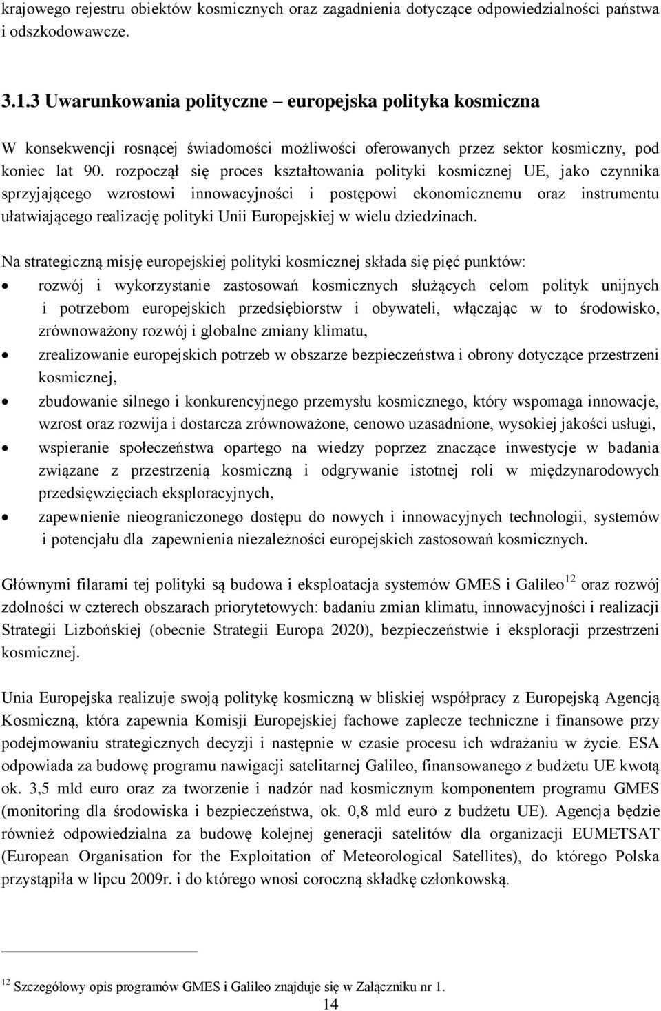 rozpoczął się proces kształtowania polityki kosmicznej UE, jako czynnika sprzyjającego wzrostowi innowacyjności i postępowi ekonomicznemu oraz instrumentu ułatwiającego realizację polityki Unii