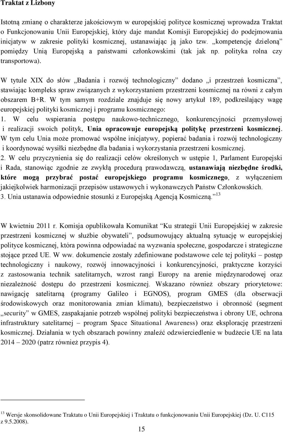 W tytule XIX do słów Badania i rozwój technologiczny dodano i przestrzeń kosmiczna, stawiając kompleks spraw związanych z wykorzystaniem przestrzeni kosmicznej na równi z całym obszarem B+R.