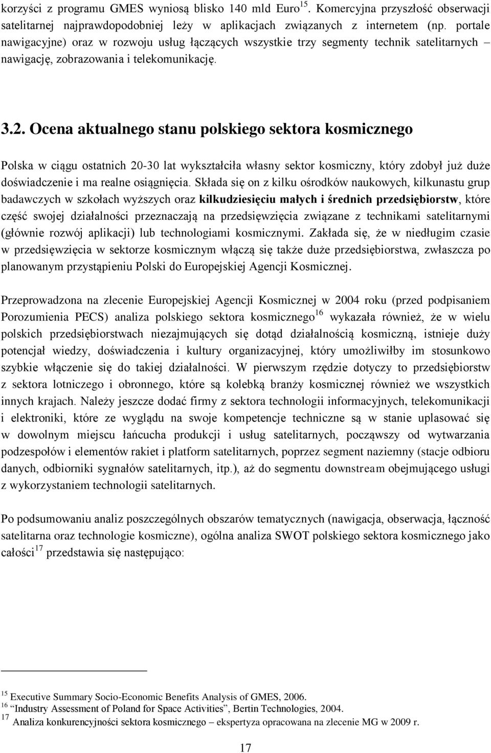 Ocena aktualnego stanu polskiego sektora kosmicznego Polska w ciągu ostatnich 20-30 lat wykształciła własny sektor kosmiczny, który zdobył już duże doświadczenie i ma realne osiągnięcia.