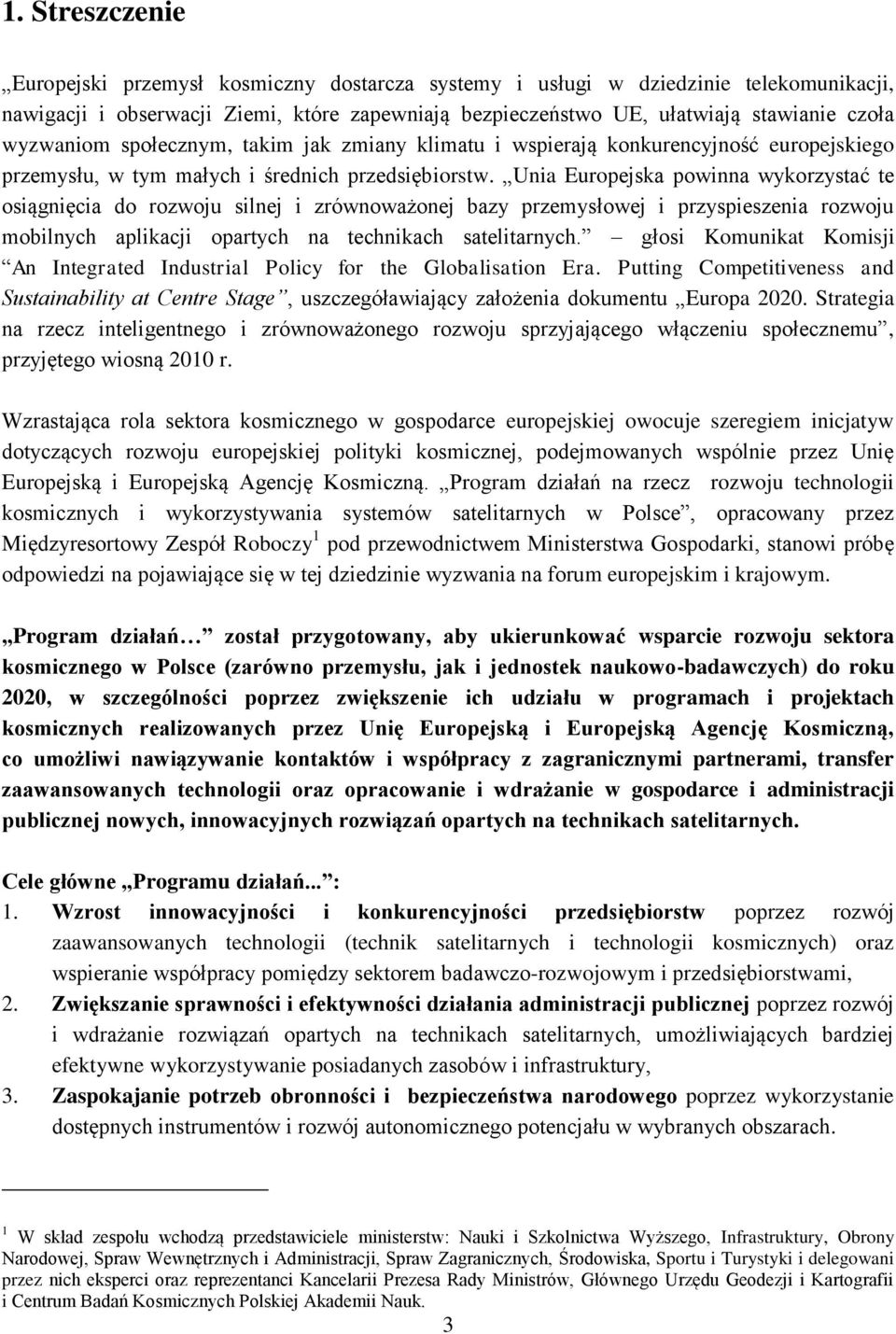 Unia Europejska powinna wykorzystać te osiągnięcia do rozwoju silnej i zrównoważonej bazy przemysłowej i przyspieszenia rozwoju mobilnych aplikacji opartych na technikach satelitarnych.