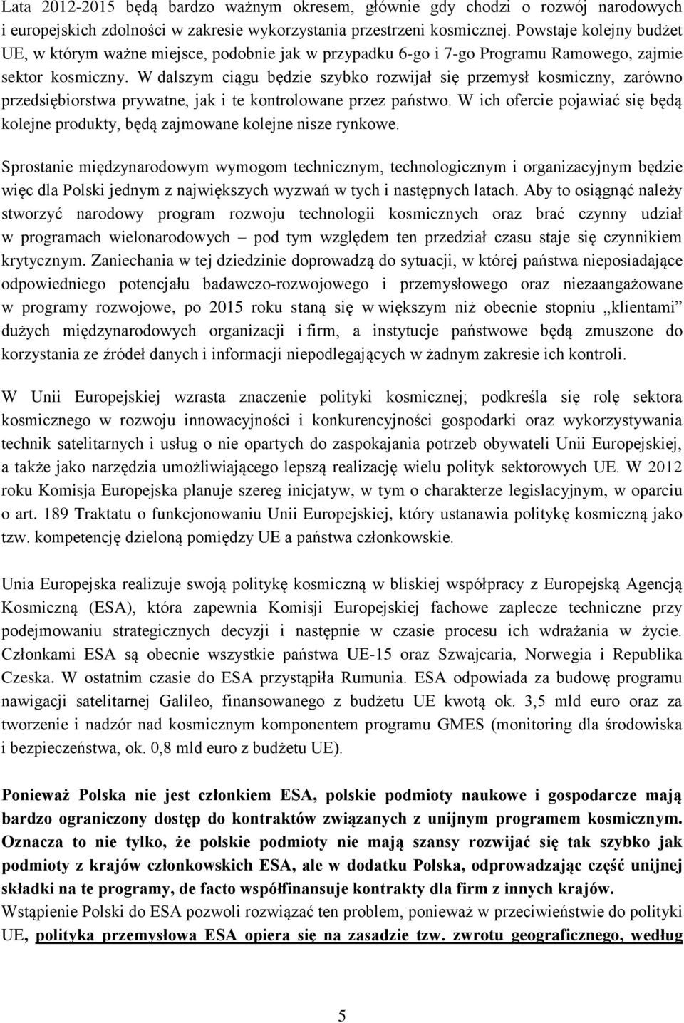 W dalszym ciągu będzie szybko rozwijał się przemysł kosmiczny, zarówno przedsiębiorstwa prywatne, jak i te kontrolowane przez państwo.