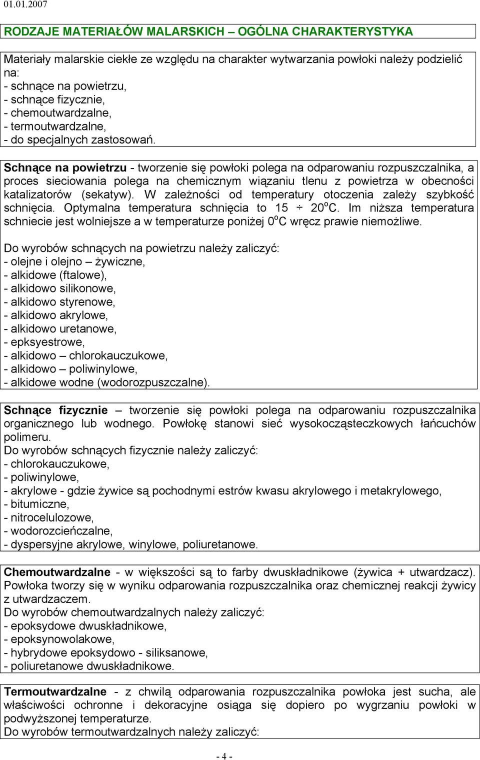 Schnące na powietrzu - tworzenie się powłoki polega na odparowaniu rozpuszczalnika, a proces sieciowania polega na chemicznym wiązaniu tlenu z powietrza w obecności katalizatorów (sekatyw).