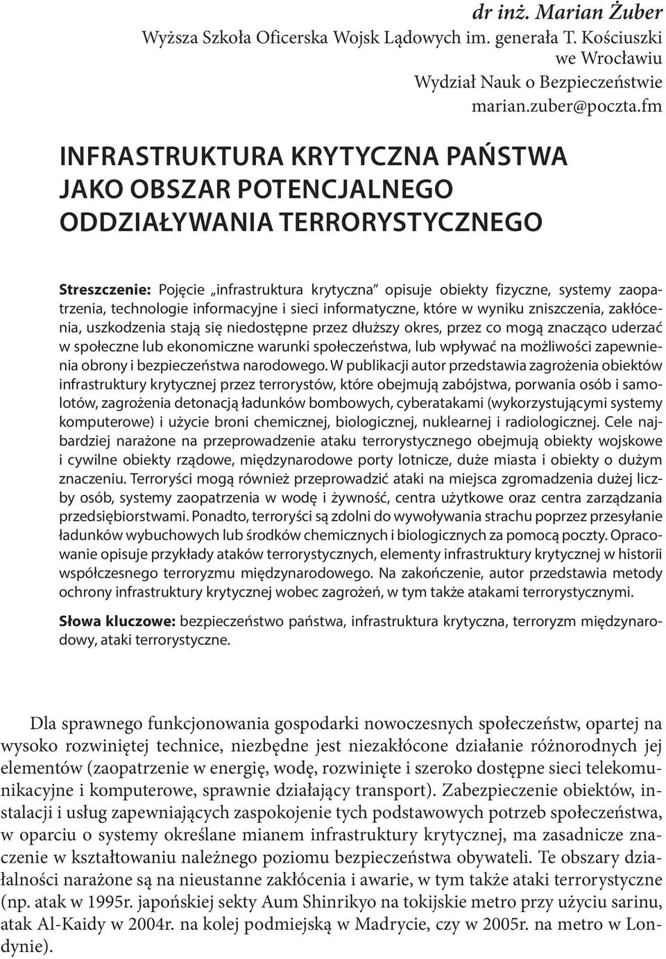 informacyjne i sieci informatyczne, które w wyniku zniszczenia, zakłócenia, uszkodzenia stają się niedostępne przez dłuższy okres, przez co mogą znacząco uderzać w społeczne lub ekonomiczne warunki