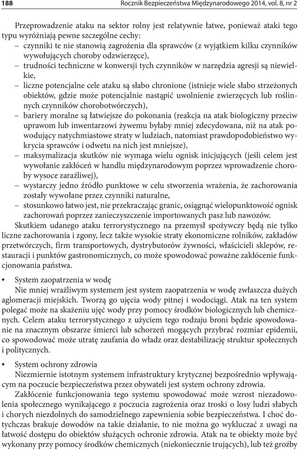 czynników wywołujących choroby odzwierzęce), trudności techniczne w konwersji tych czynników w narzędzia agresji są niewielkie, liczne potencjalne cele ataku są słabo chronione (istnieje wiele słabo