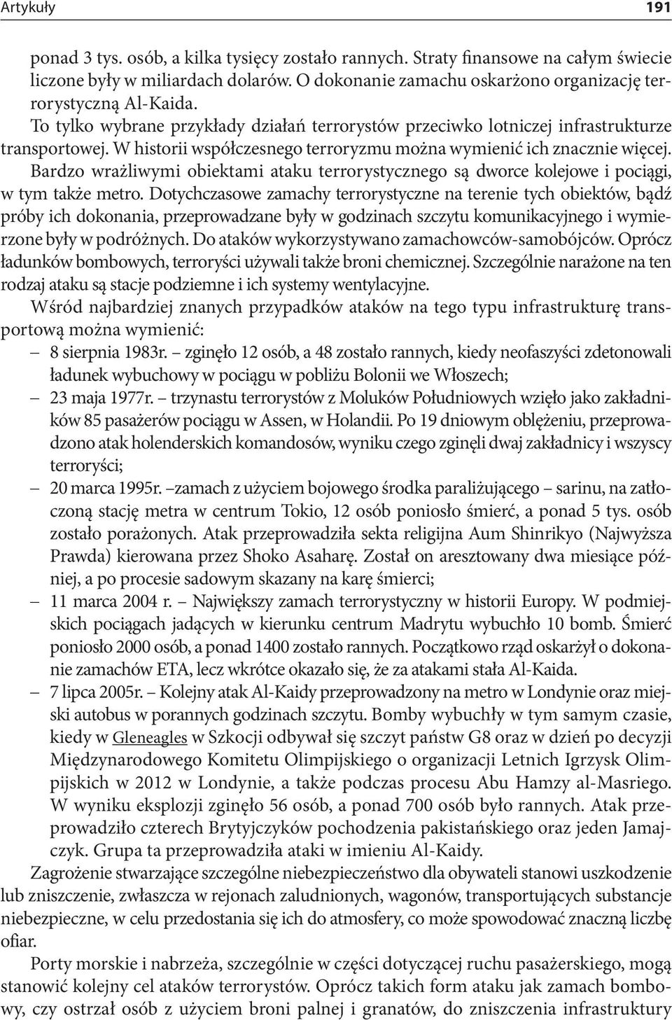 Bardzo wrażliwymi obiektami ataku terrorystycznego są dworce kolejowe i pociągi, w tym także metro.