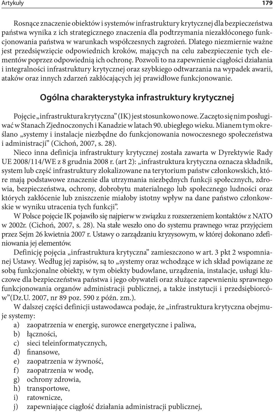 Pozwoli to na zapewnienie ciągłości działania i integralności infrastruktury krytycznej oraz szybkiego odtwarzania na wypadek awarii, ataków oraz innych zdarzeń zakłócających jej prawidłowe