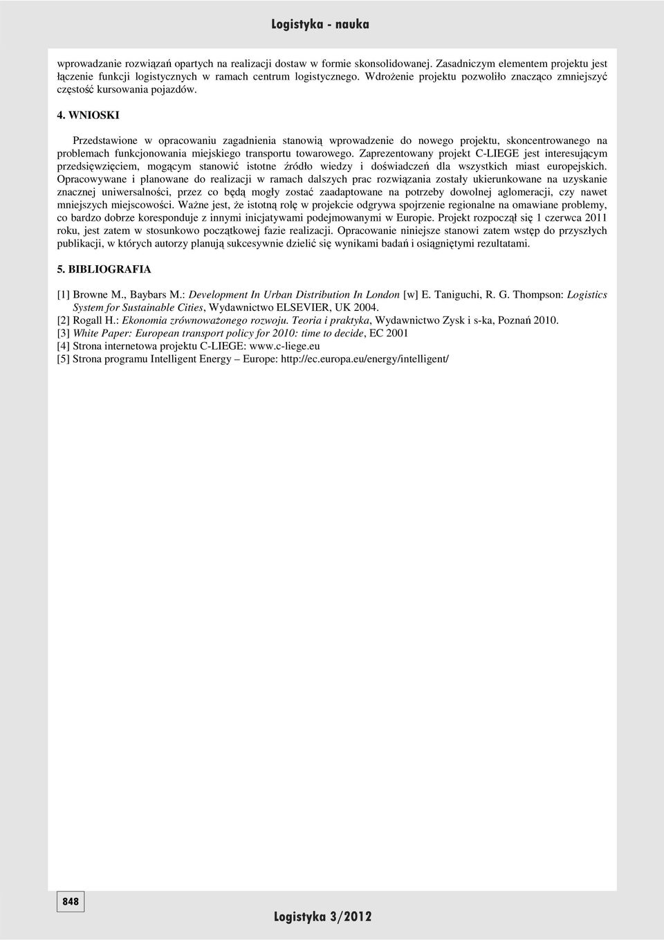 WNIOSKI Przedstawione w opracowaniu zagadnienia stanowią wprowadzenie do nowego projektu, skoncentrowanego na problemach funkcjonowania miejskiego transportu towarowego.